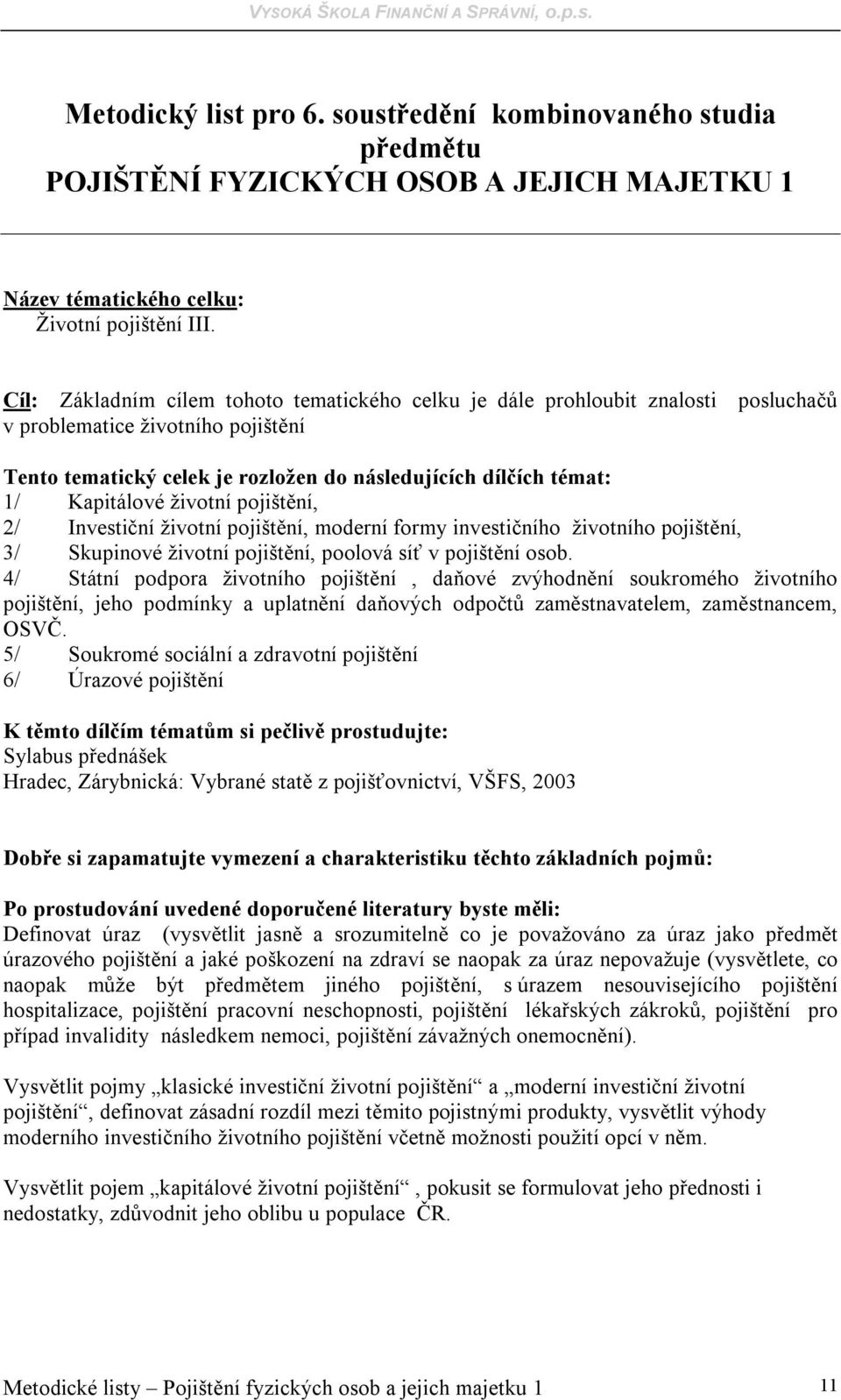 životní pojištění, 2/ Investiční životní pojištění, moderní formy investičního životního pojištění, 3/ Skupinové životní pojištění, poolová síť v pojištění osob.