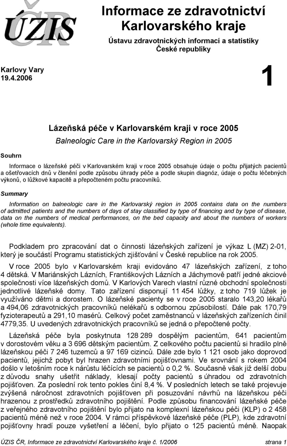 přijatých pacientů a ošetřovacích dnů v členění podle způsobu úhrady péče a podle skupin diagnóz, údaje o počtu léčebných výkonů, o lůžkové kapacitě a přepočteném počtu pracovníků.