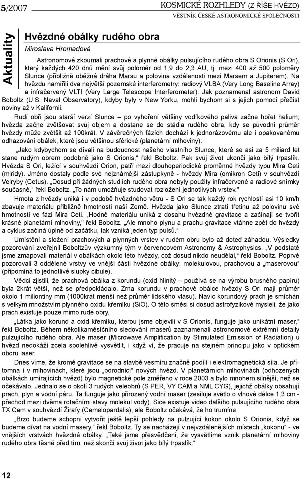 Na hvězdu namířili dva největší pozemské interferometry: radiový VLBA (Very Long Baseline Array) a infračervený VLTI (Very Large Telescope Interferometer). Jak poznamenal astronom David Boboltz (U.S.