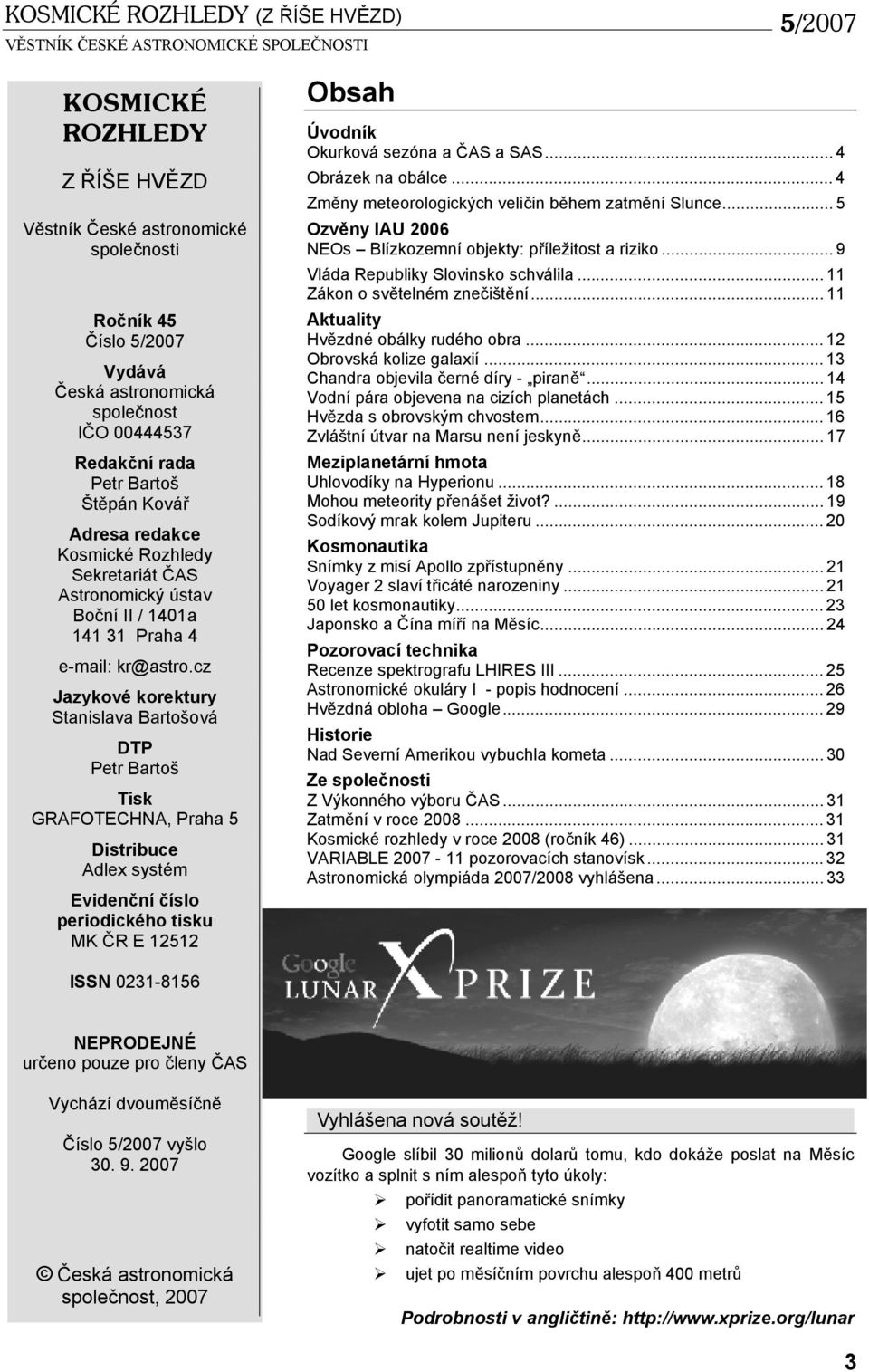 cz Jazykové korektury Stanislava Bartošová DTP Petr Bartoš Tisk GRAFOTECHNA, Praha 5 Distribuce Adlex systém Evidenční číslo periodického tisku MK ČR E 12512 Obsah Úvodník Okurková sezóna a ČAS a SAS.