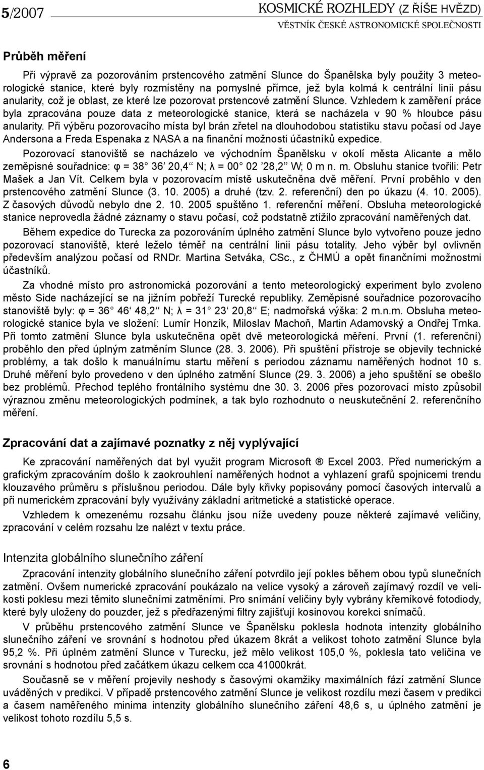 Vzhledem k zaměření práce byla zpracována pouze data z meteorologické stanice, která se nacházela v 90 % hloubce pásu anularity.