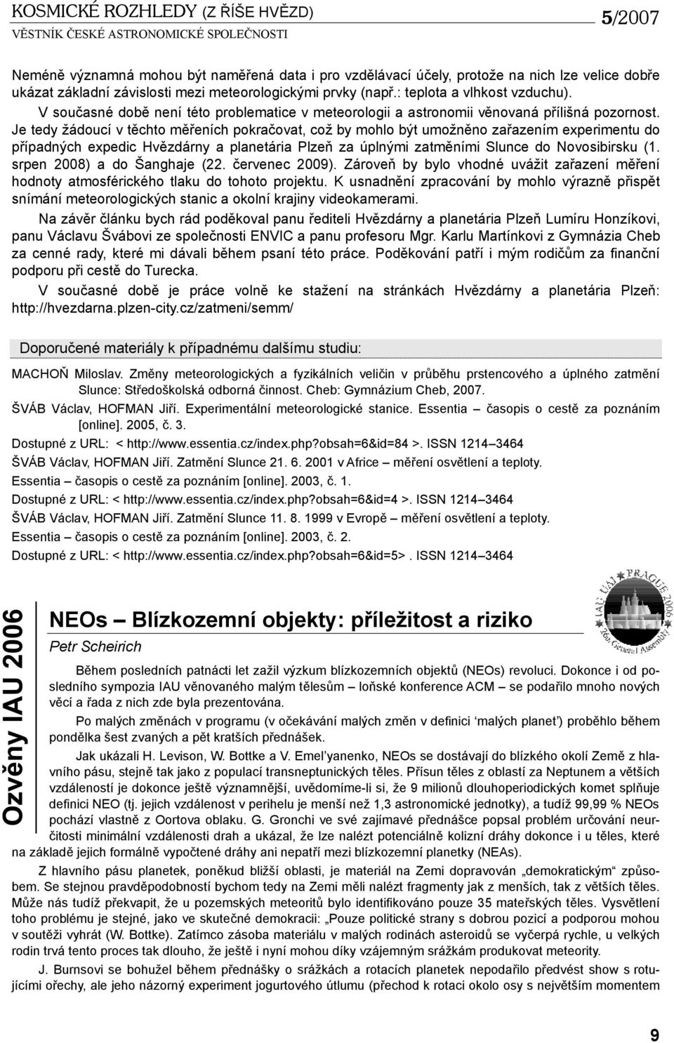 Je tedy žádoucí v těchto měřeních pokračovat, což by mohlo být umožněno zařazením experimentu do případných expedic Hvězdárny a planetária Plzeň za úplnými zatměními Slunce do Novosibirsku (1.