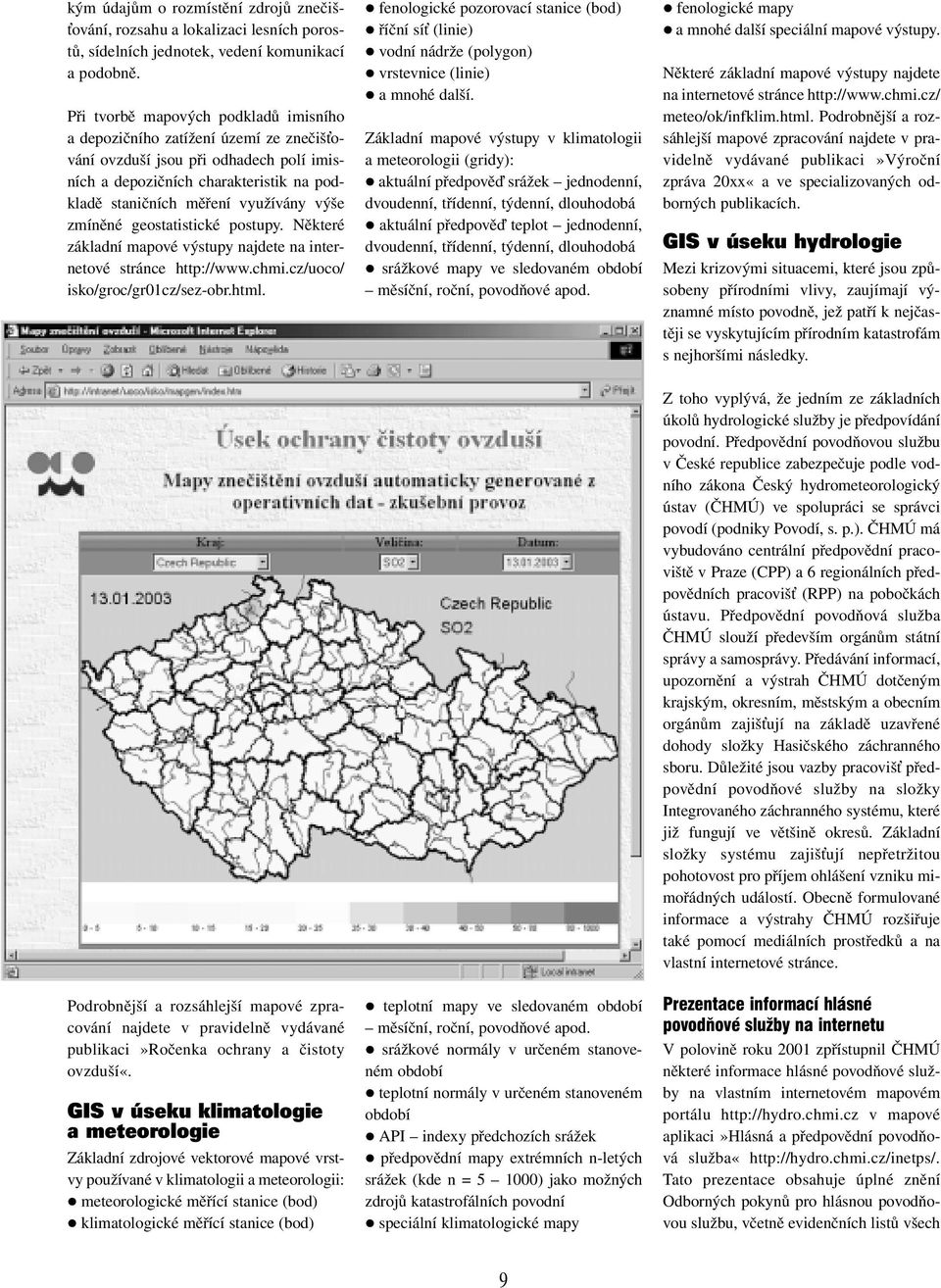 zmíněné geostatistické postupy. Některé základní mapové výstupy najdete na internetové stránce http://www.chmi.cz/uoco/ isko/groc/gr01cz/sez-obr.html.