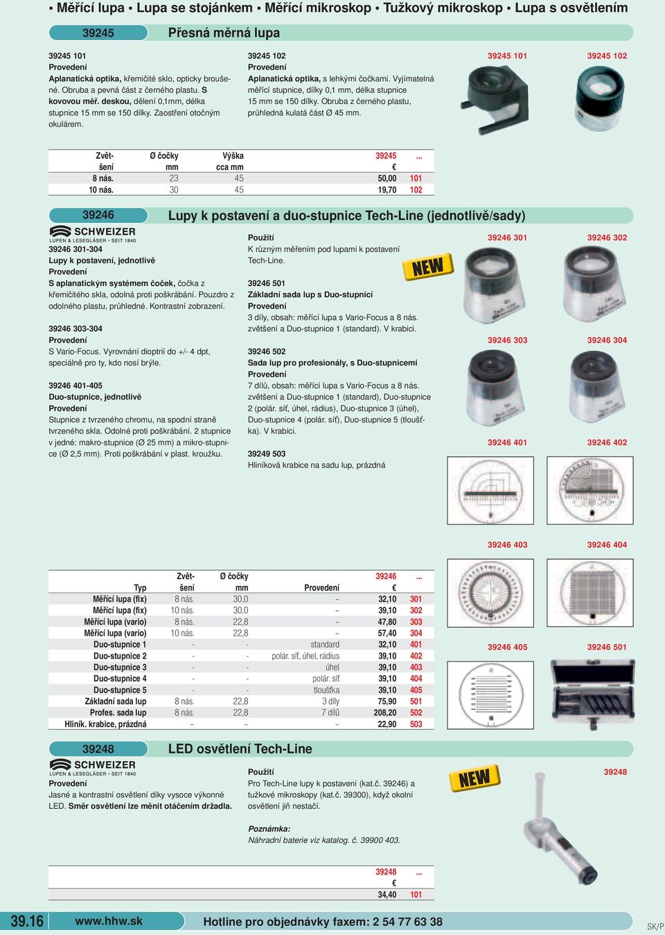 délka stupnice 15 mm se 150 dílky Obruba z černého plastu, průhledná kulatá část Ø 45 mm 39245 101 39245 102 Zvět- Ø čočky Výška 39245 šení mm cca mm 8 nás 23 45 50,00 101 10 nás 30 45 19,70 102