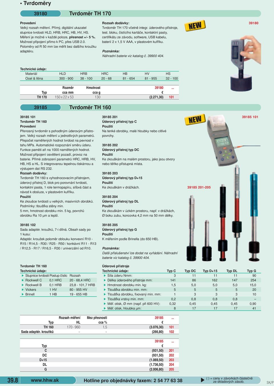 certifikátu ze závodu, software, USB kabelu, baterií 2 x 1,5 V AAA, v plastovém kufříku Náhradní baterie viz katalog č 39900 404 39180 Technické údaje: Materiál HLD HRB HRC HB HV HS Ocel & litina