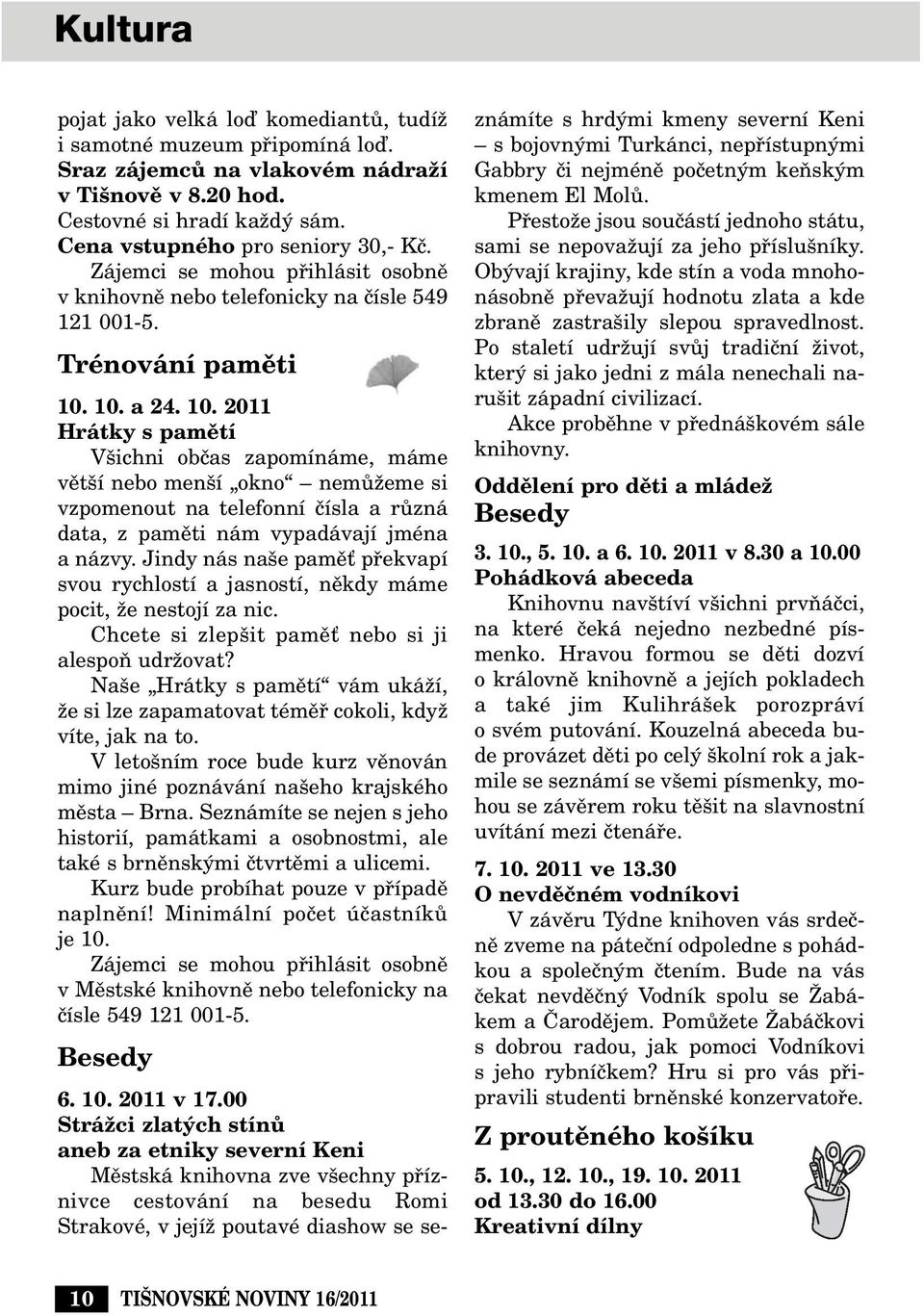 10. a 24. 10. 2011 Hrátky s pamûtí V ichni obãas zapomínáme, máme vût í nebo men í okno nemûïeme si vzpomenout na telefonní ãísla a rûzná data, z pamûti nám vypadávají jména a názvy.