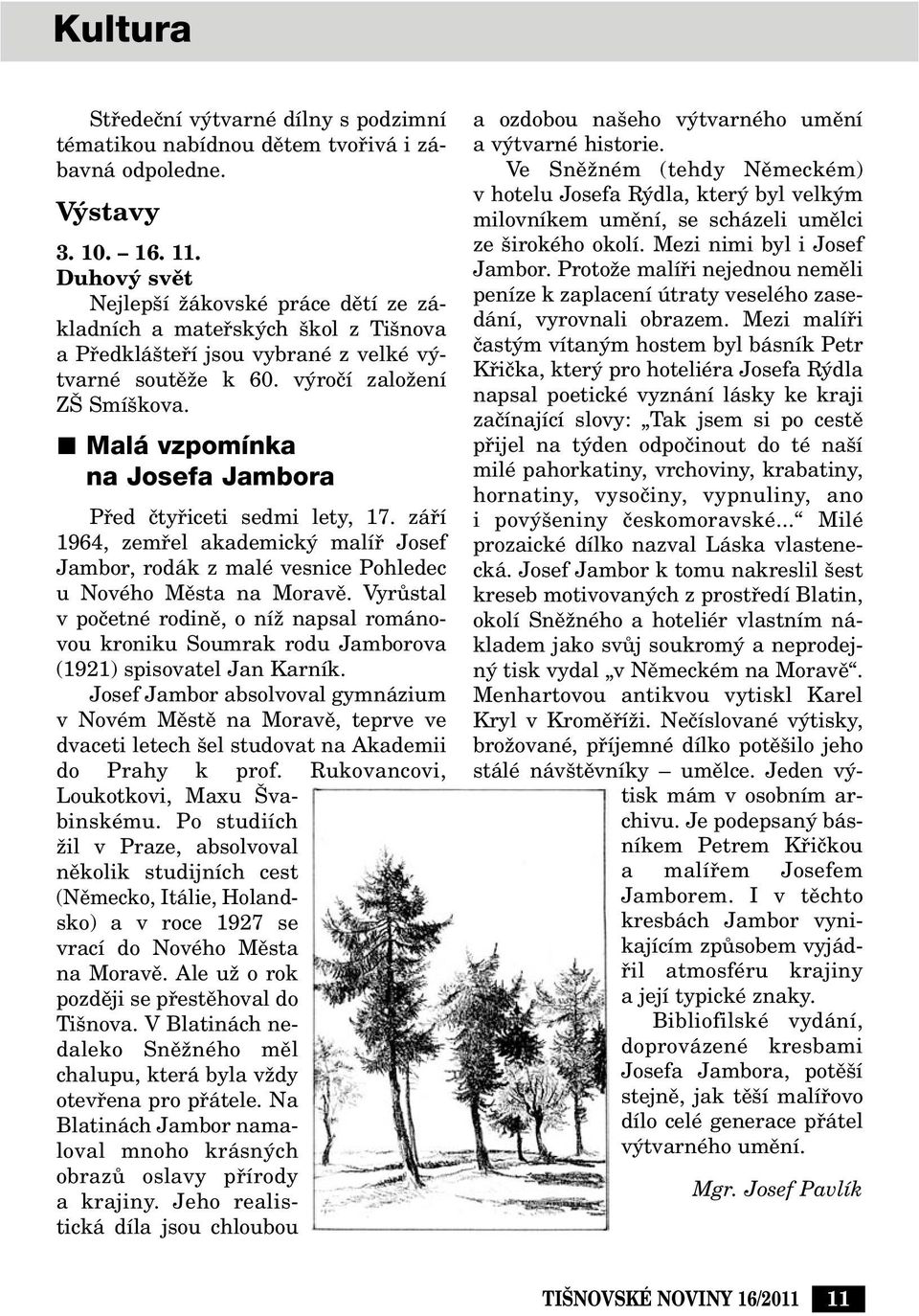 Malá vzpomínka na Josefa Jambora Pfied ãtyfiiceti sedmi lety, 17. záfií 1964, zemfiel akademick malífi Josef Jambor, rodák z malé vesnice Pohledec u Nového Mûsta na Moravû.