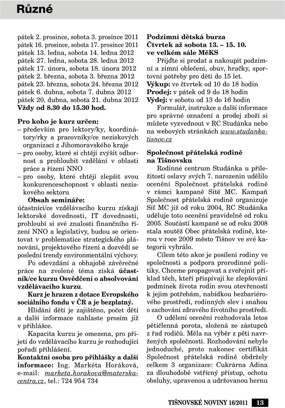 Pro koho je kurz urãen: pfiedev ím pro lektory/ky, koordinátory/rky a pracovníky/ce neziskov ch organizací z Jihomoravského kraje pro osoby, které si chtûjí zv it odbornost a prohloubit vzdûlání v