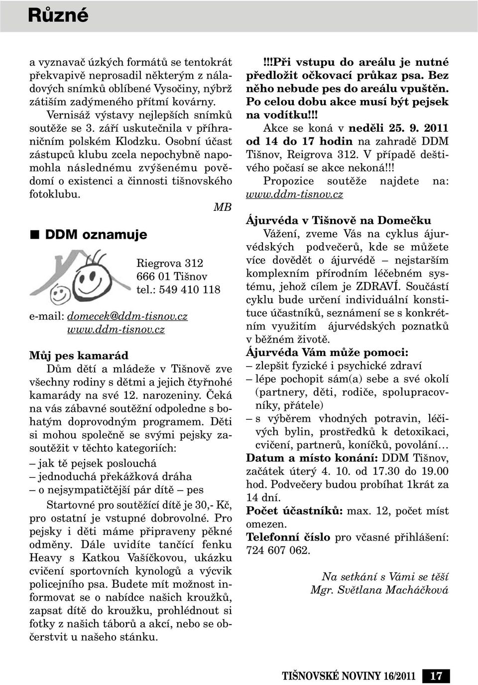 Osobní úãast zástupcû klubu zcela nepochybnû napomohla následnému zv enému povûdomí o existenci a ãinnosti ti novského fotoklubu. MB DDM oznamuje Riegrova 312 666 01 Ti nov tel.