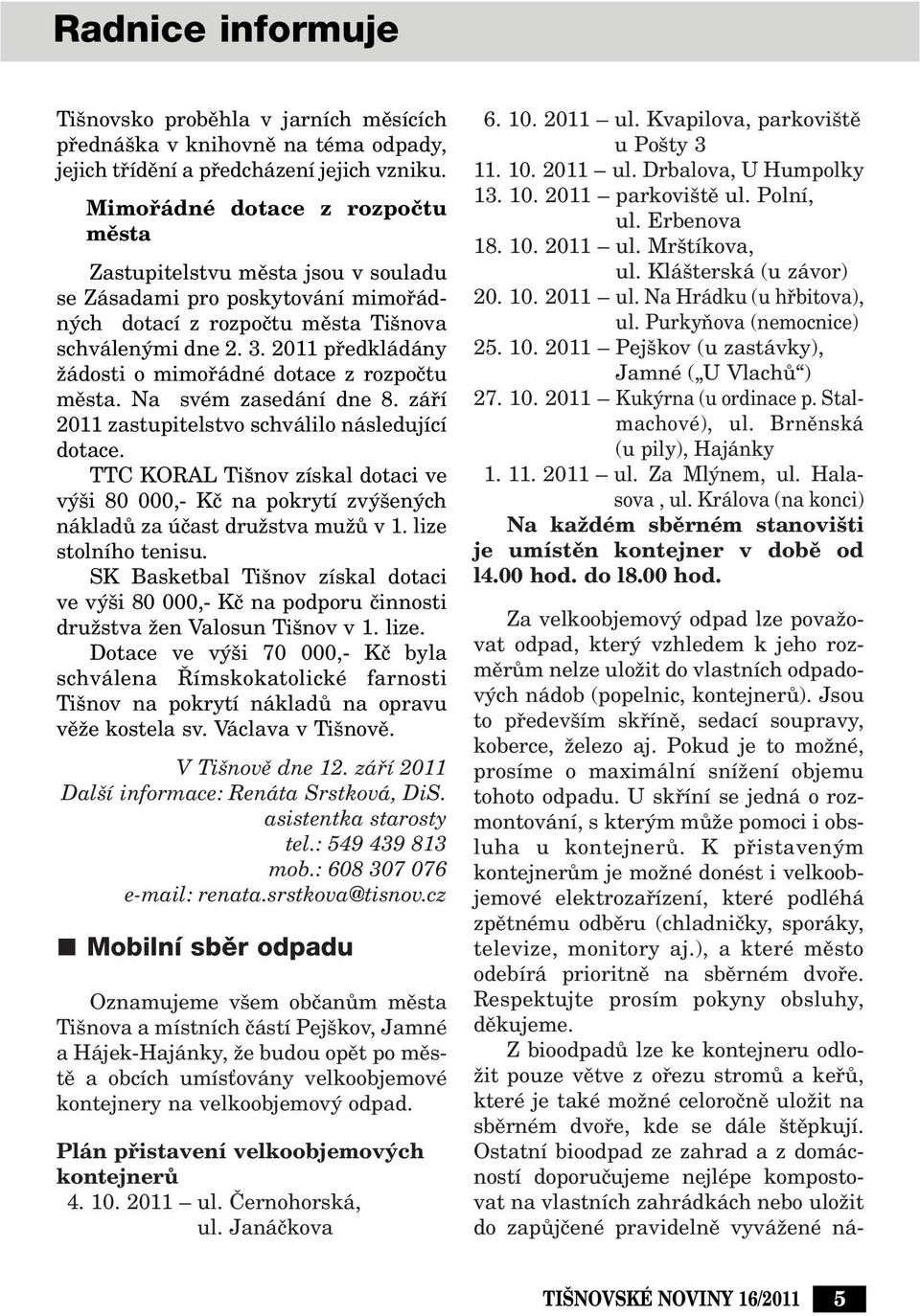 2011 pfiedkládány Ïádosti o mimofiádné dotace z rozpoãtu mûsta. Na svém zasedání dne 8. záfií 2011 zastupitelstvo schválilo následující dotace.