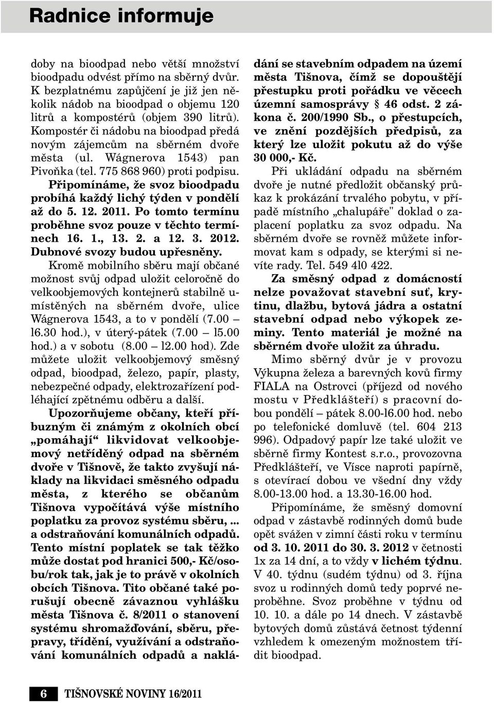 Wágnerova 1543) pan PivoÀka (tel. 775 868 960) proti podpisu. Pfiipomínáme, Ïe svoz bioodpadu probíhá kaïd lich t den v pondûlí aï do 5. 12. 2011.