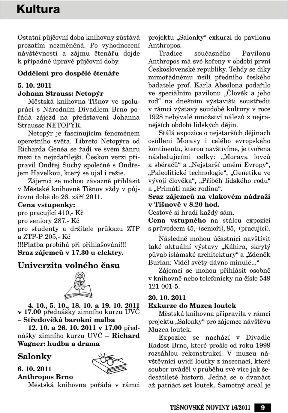 Libreto Netop ra od Richarda Genéa se fiadí ve svém Ïánru mezi ta nejzdafiilej í. âeskou verzi pfiipravil Ondfiej Such spoleãnû s Ondfiejem Havelkou, kter se ujal i reïie.