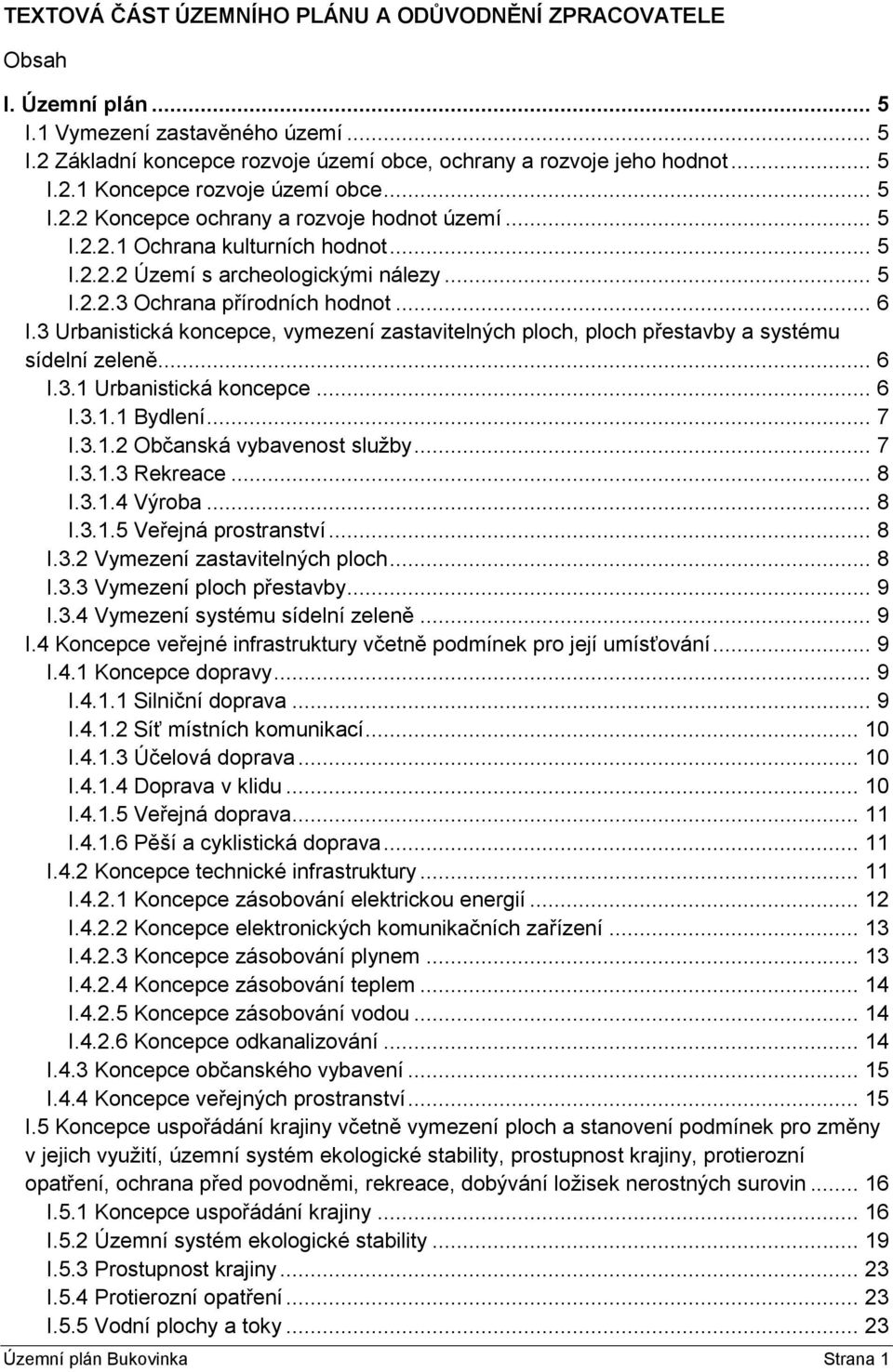 3 Urbanistická koncepce, vymezení zastavitelných ploch, ploch přestavby a systému sídelní zeleně... 6 I.3.1 Urbanistická koncepce... 6 I.3.1.1 Bydlení... 7 I.3.1.2 Občanská vybavenost služby... 7 I.3.1.3 Rekreace.