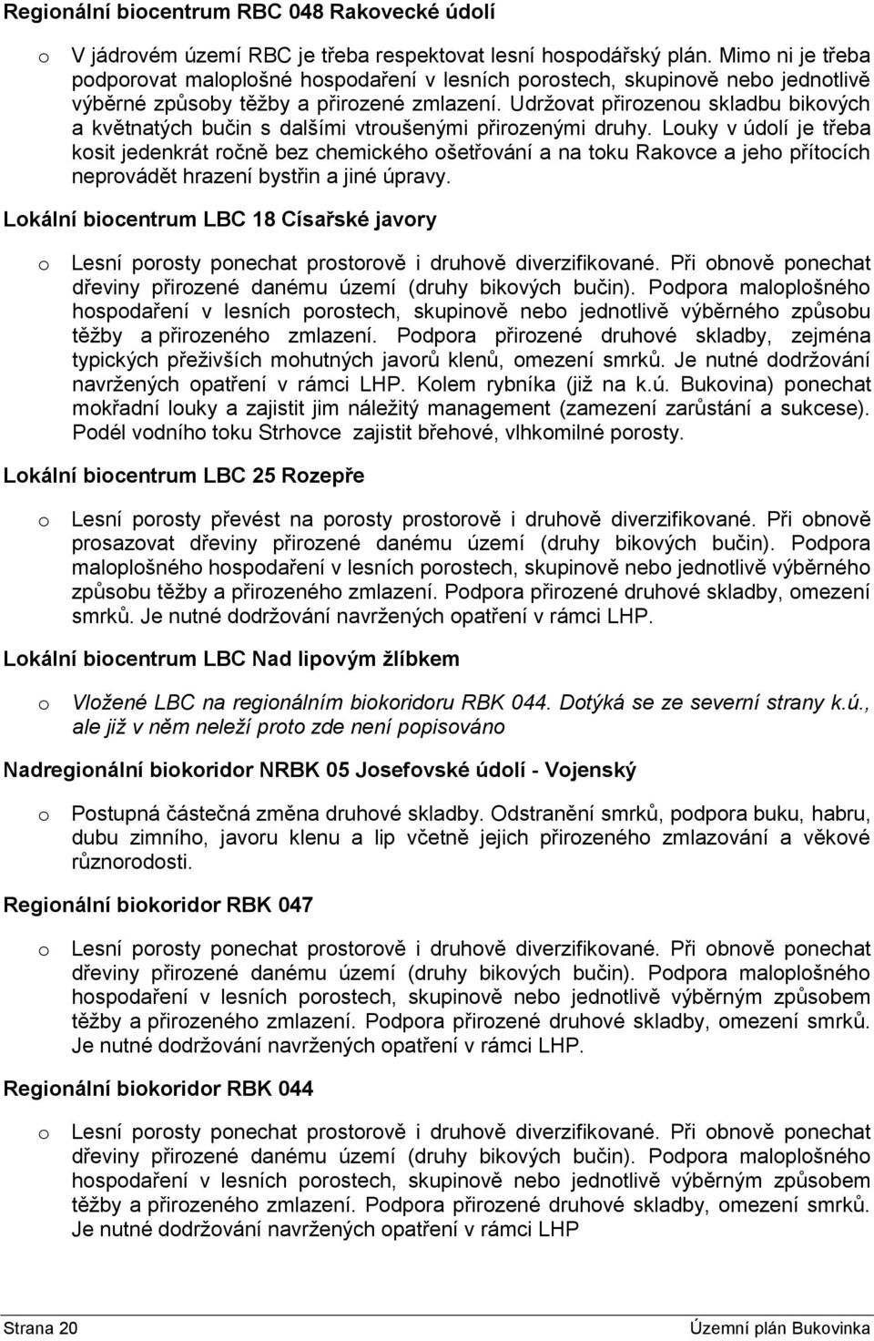 Udržovat přirozenou skladbu bikových a květnatých bučin s dalšími vtroušenými přirozenými druhy.