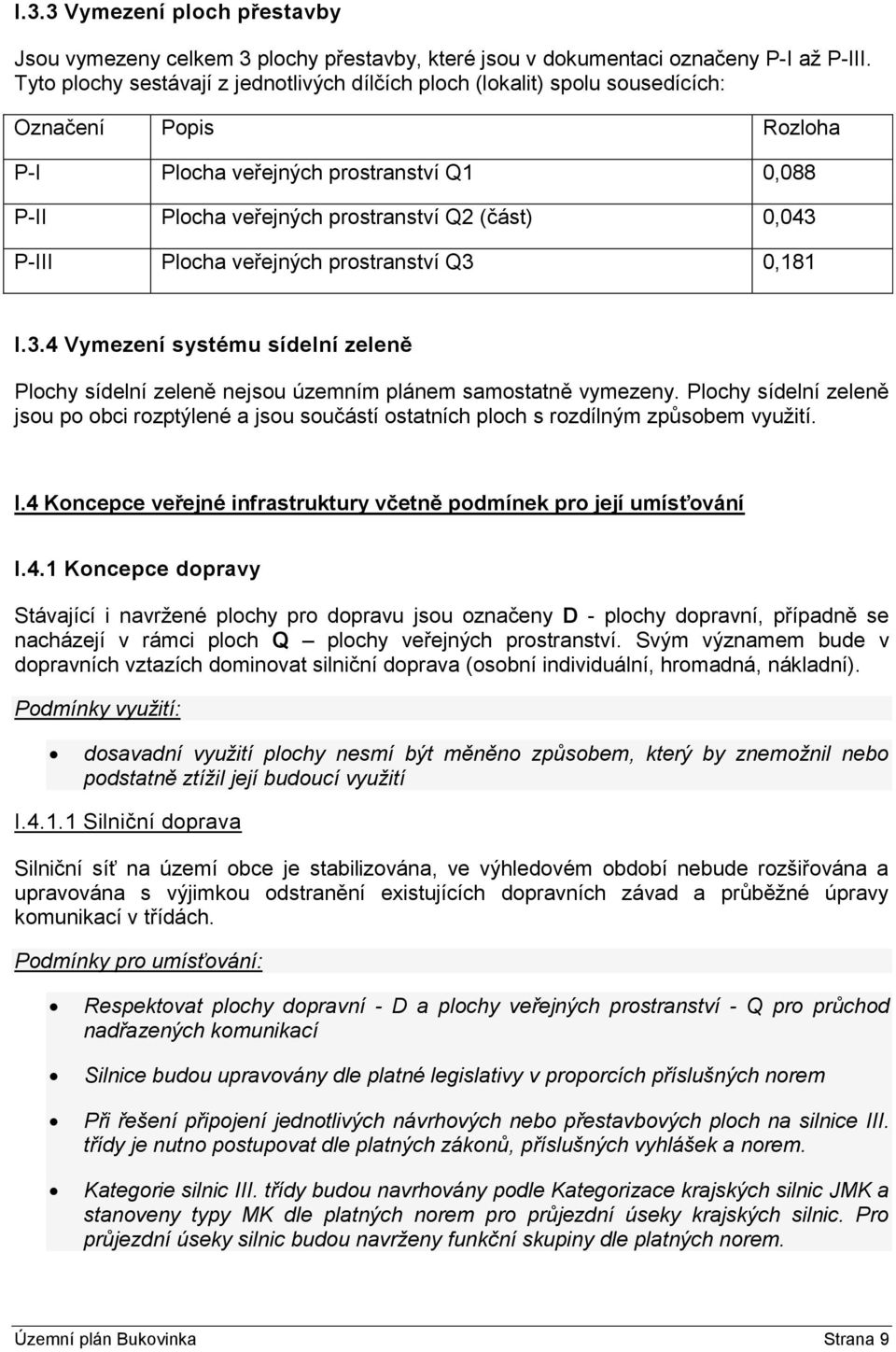 P-III Plocha veřejných prostranství Q3 0,181 I.3.4 Vymezení systému sídelní zeleně Plochy sídelní zeleně nejsou územním plánem samostatně vymezeny.