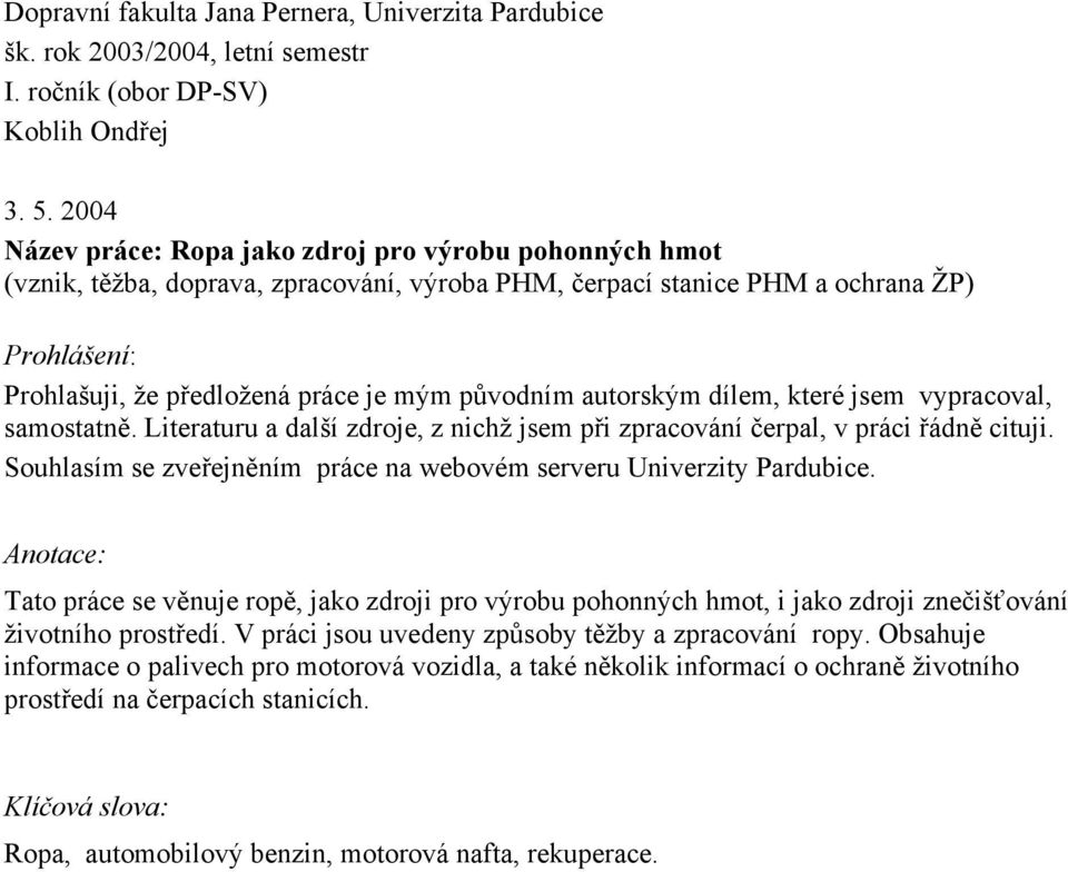 původním autorským dílem, které jsem vypracoval, samostatně. Literaturu a další zdroje, z nichž jsem při zpracování čerpal, v práci řádně cituji.