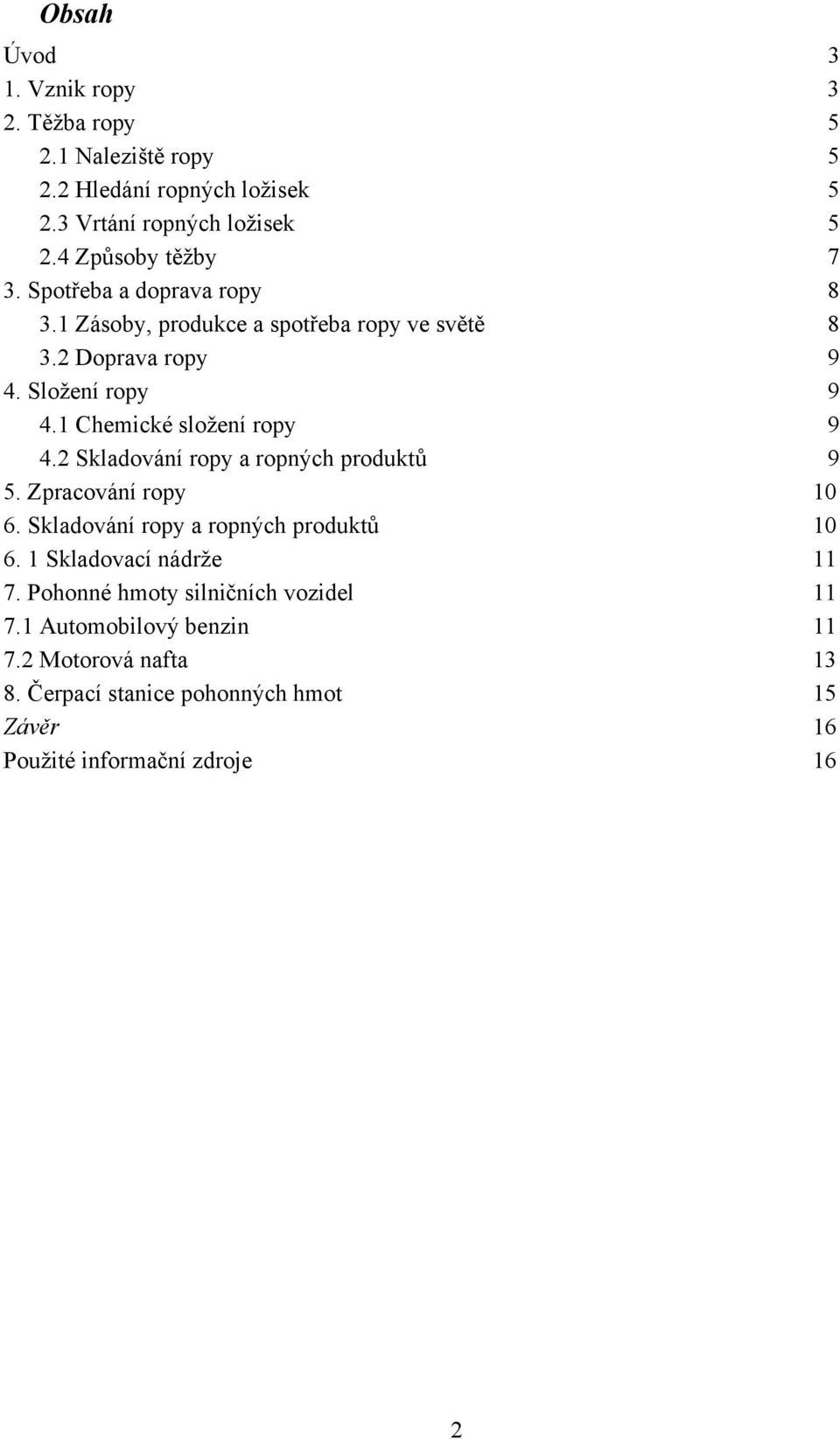 1 Chemické složení ropy 9 4.2 Skladování ropy a ropných produktů 9 5. Zpracování ropy 10 6. Skladování ropy a ropných produktů 10 6.