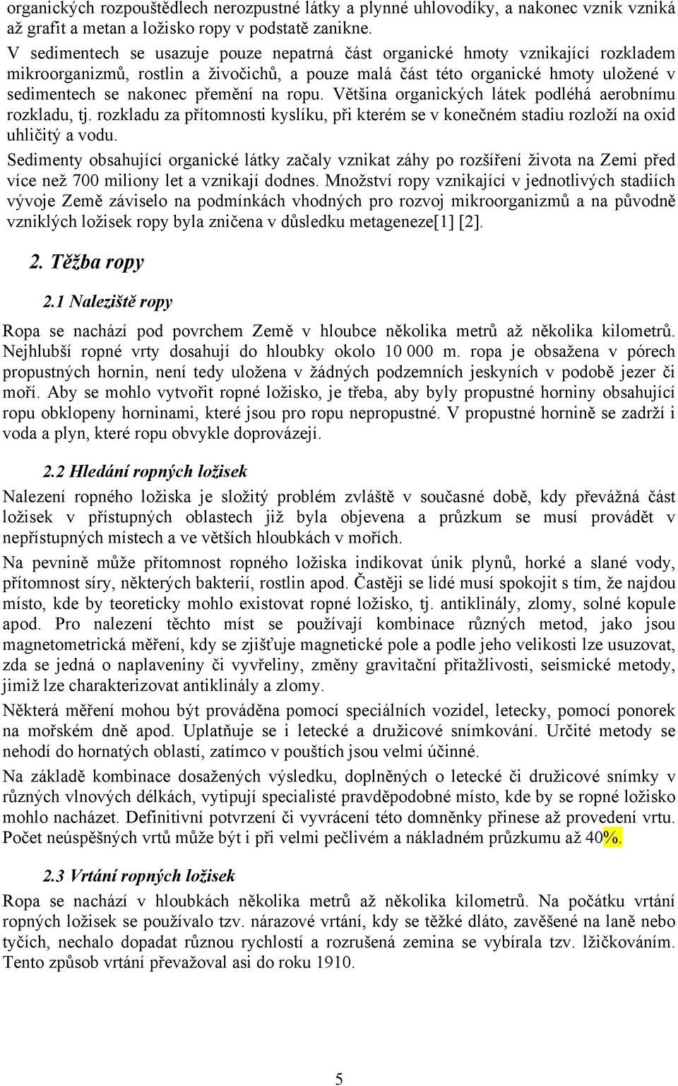 na ropu. Většina organických látek podléhá aerobnímu rozkladu, tj. rozkladu za přítomnosti kyslíku, při kterém se v konečném stadiu rozloží na oxid uhličitý a vodu.