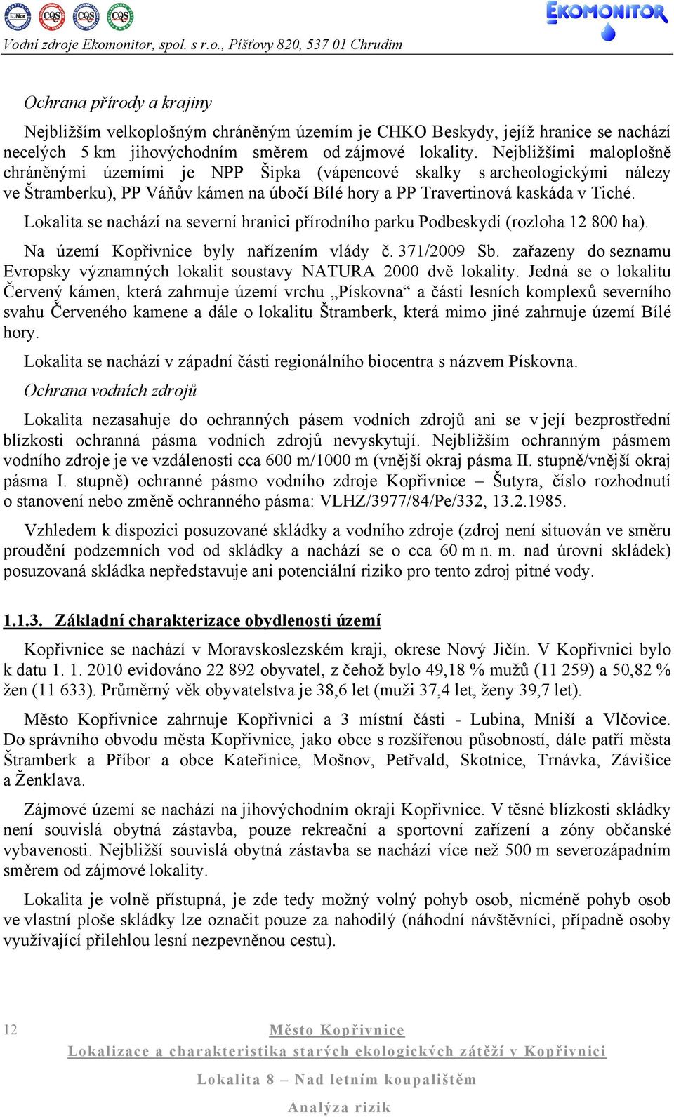 Lokalita se nachází na severní hranici přírodního parku Podbeskydí (rozloha 12 800 ha). Na území Kopřivnice byly nařízením vlády č. 371/2009 Sb.