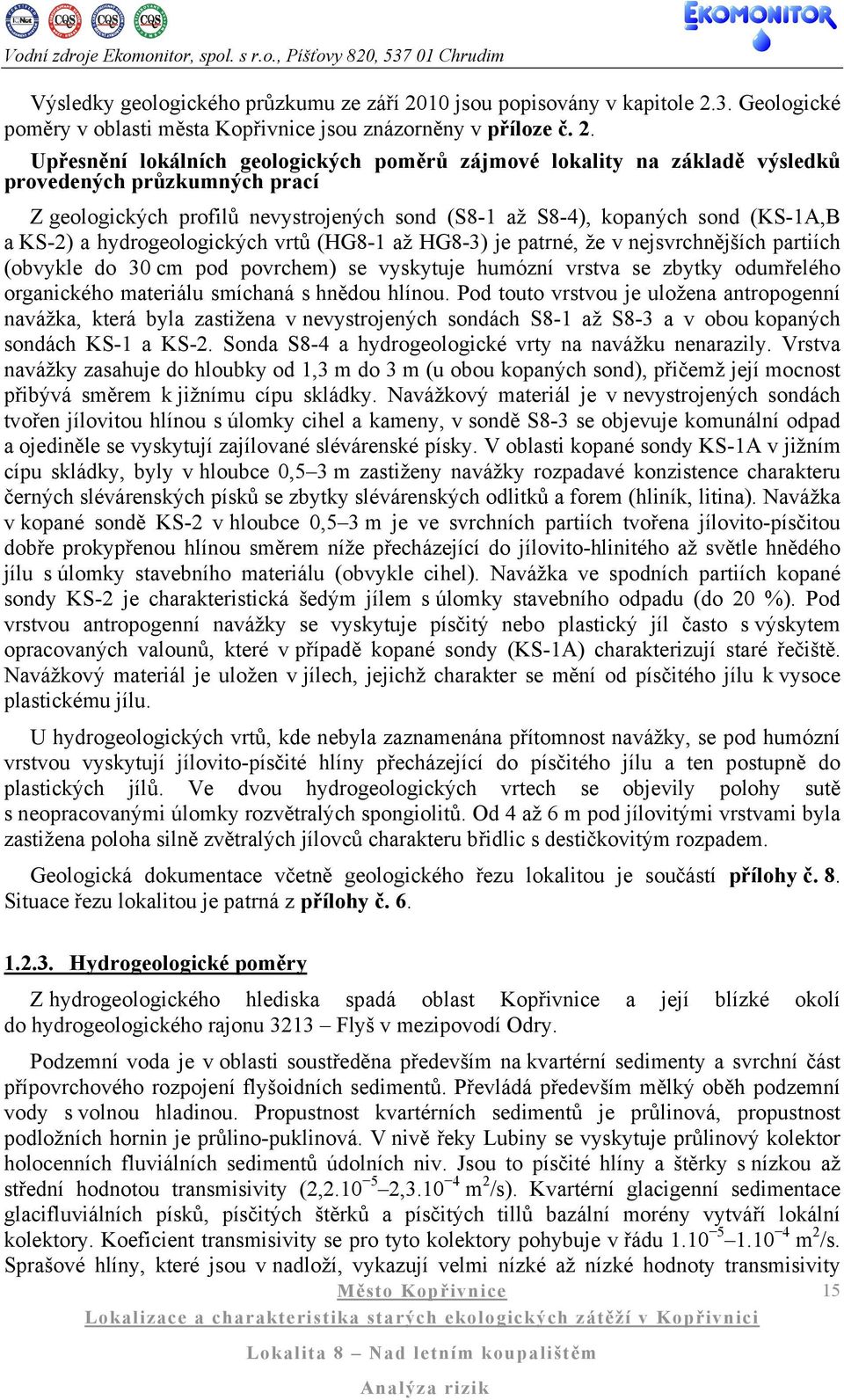 3. Geologické poměry v oblasti města Kopřivnice jsou znázorněny v příloze č. 2.