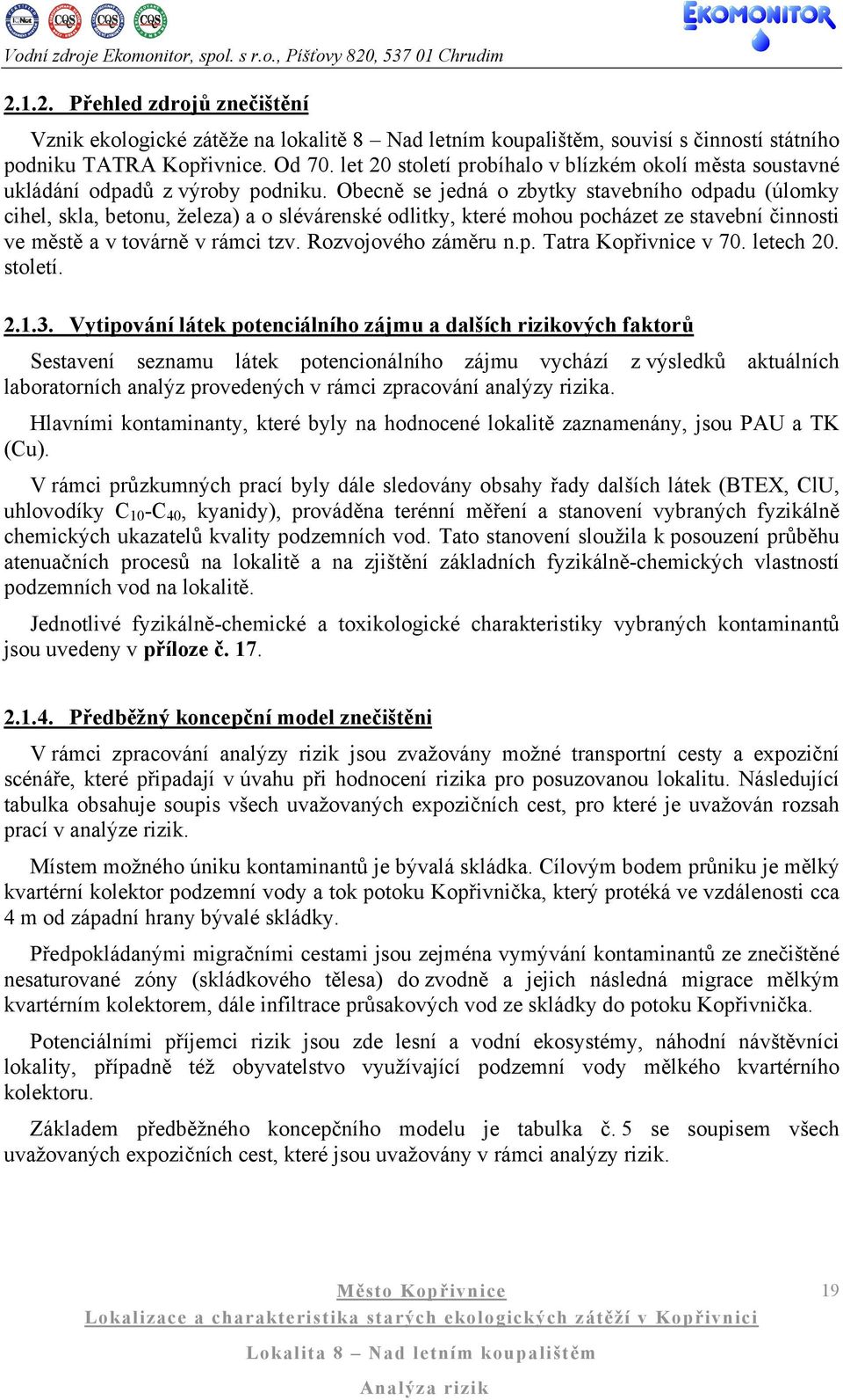 Obecně se jedná o zbytky stavebního odpadu (úlomky cihel, skla, betonu, železa) a o slévárenské odlitky, které mohou pocházet ze stavební činnosti ve městě a v továrně v rámci tzv.