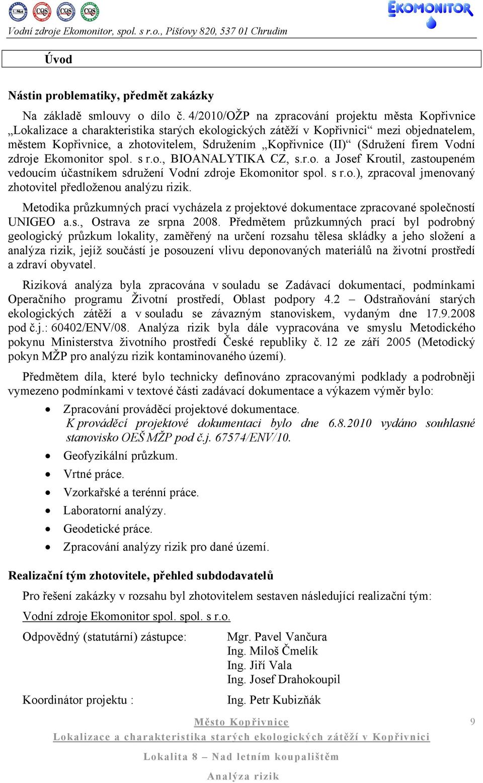 r.o. a Josef Kroutil, zastoupeném vedoucím účastníkem sdružení Vodní zdroje Ekomonitor spol. s r.o.), zpracoval jmenovaný zhotovitel předloženou analýzu rizik.