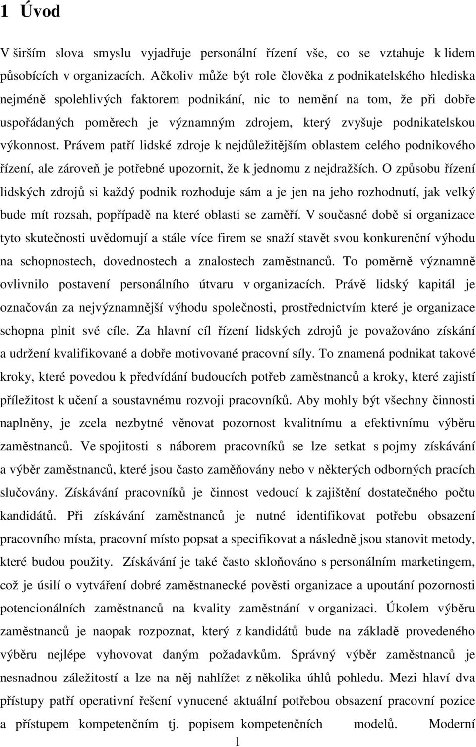 podnikatelskou výkonnost. Právem patří lidské zdroje k nejdůležitějším oblastem celého podnikového řízení, ale zároveň je potřebné upozornit, že k jednomu z nejdražších.