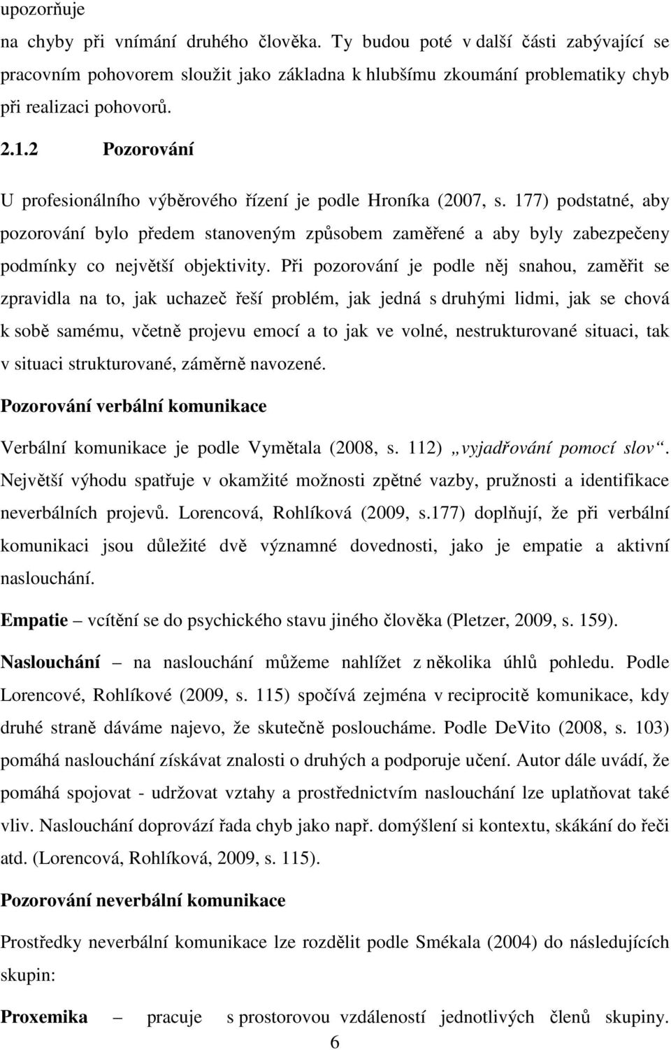 177) podstatné, aby pozorování bylo předem stanoveným způsobem zaměřené a aby byly zabezpečeny podmínky co největší objektivity.