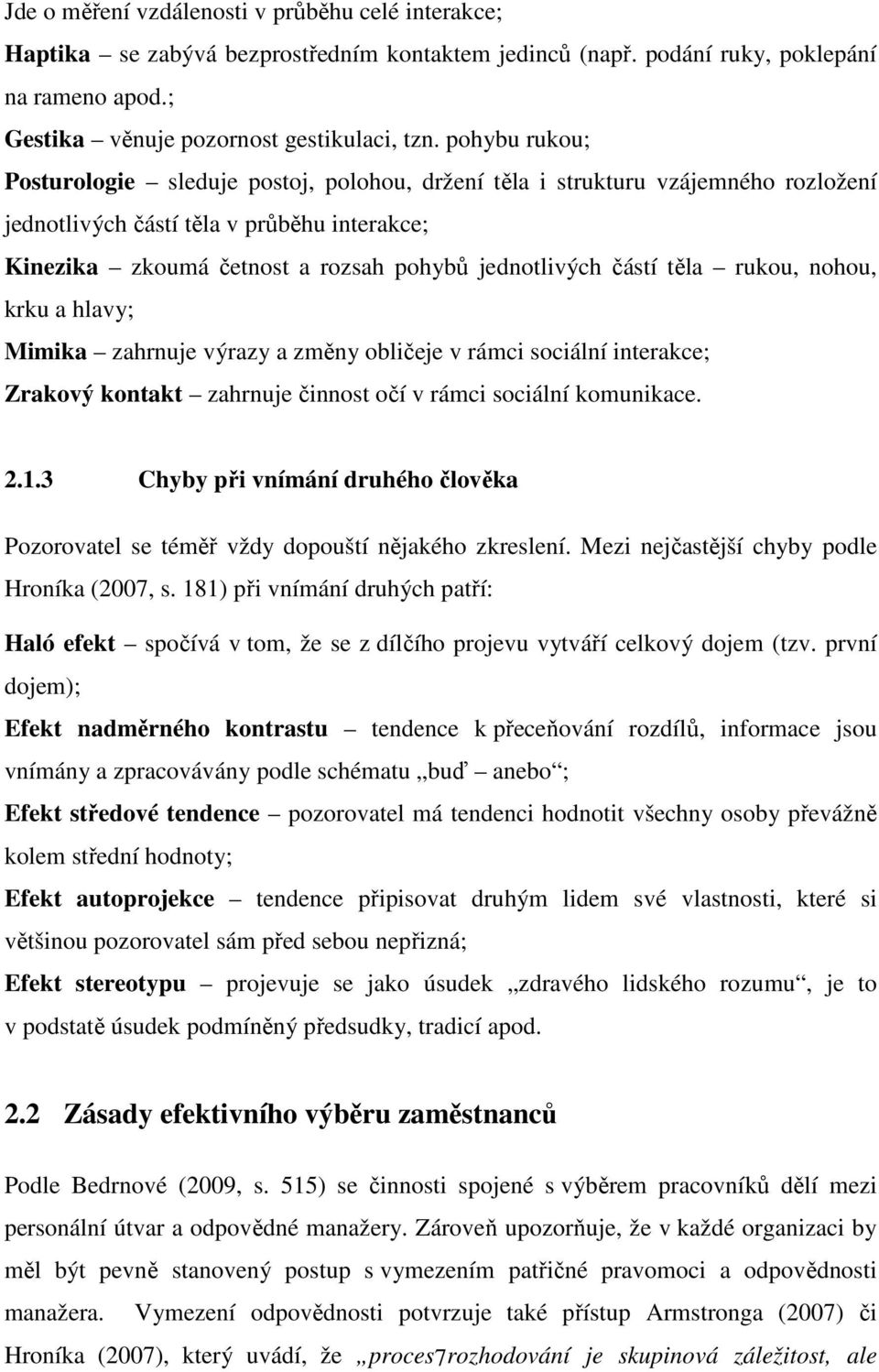 částí těla rukou, nohou, krku a hlavy; Mimika zahrnuje výrazy a změny obličeje v rámci sociální interakce; Zrakový kontakt zahrnuje činnost očí v rámci sociální komunikace. 2.1.