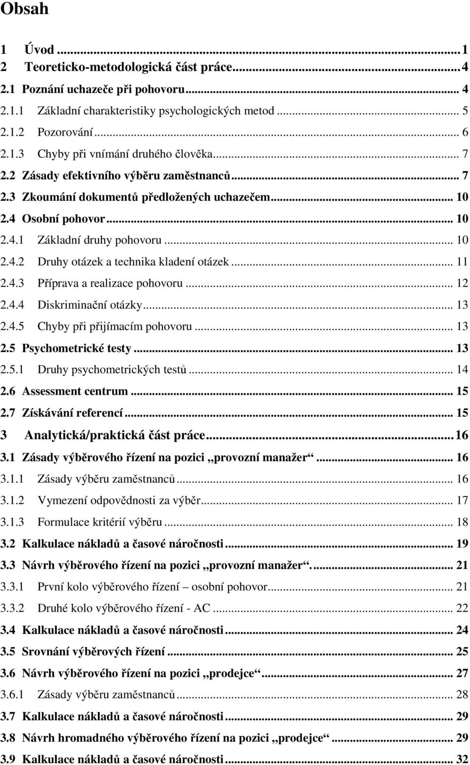 .. 11 2.4.3 Příprava a realizace pohovoru... 12 2.4.4 Diskriminační otázky... 13 2.4.5 Chyby při přijímacím pohovoru... 13 2.5 Psychometrické testy... 13 2.5.1 Druhy psychometrických testů... 14 2.