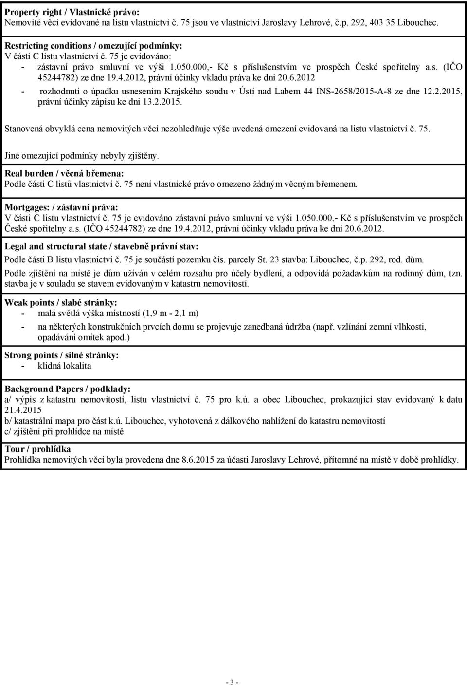 4.2012, právní účinky vkladu práva ke dni 20.6.2012 - rozhodnutí o úpadku usnesením Krajského soudu v Ústí nad Labem 44 INS-2658/2015-