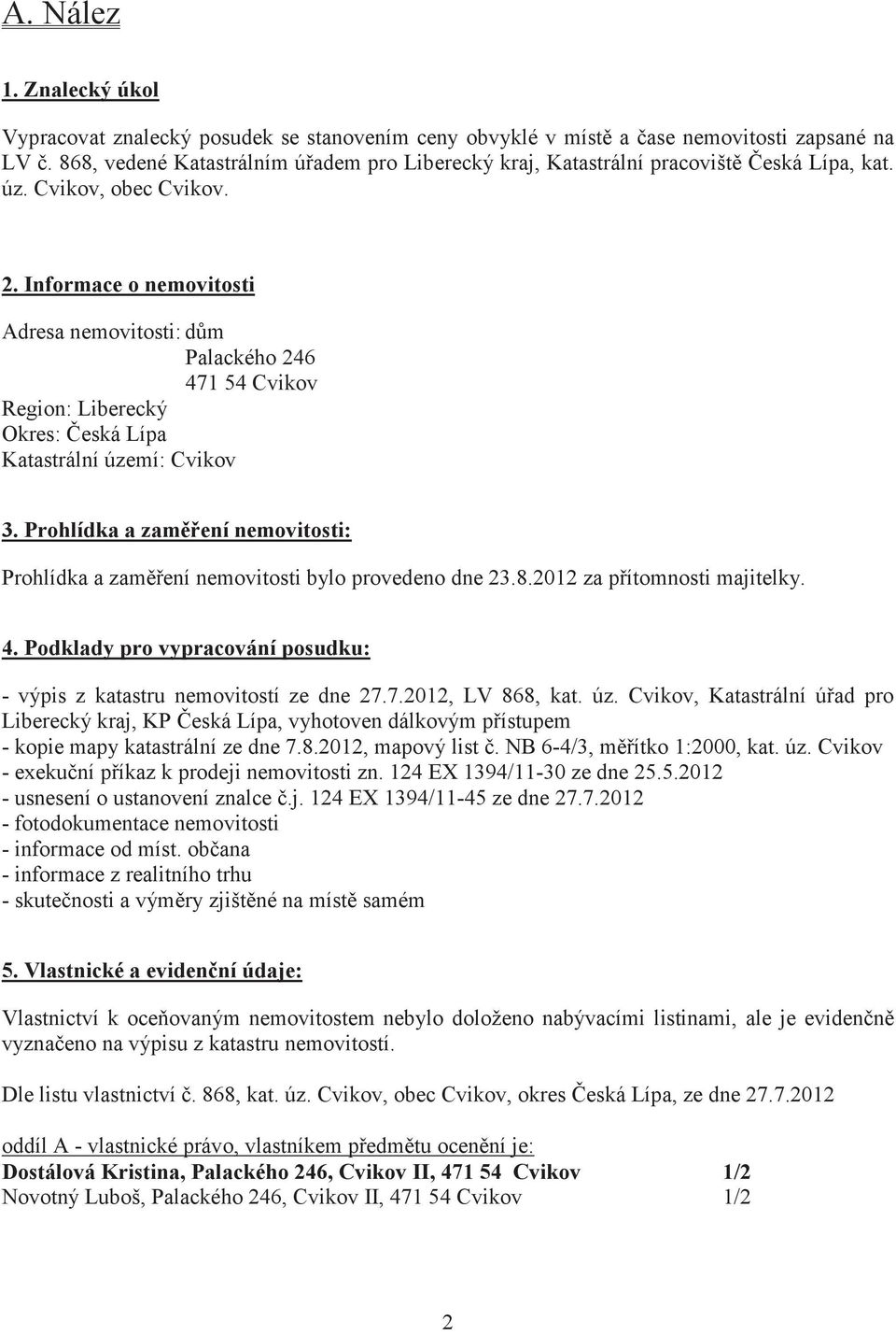 Informace o nemovitosti Adresa nemovitosti: dm Palackého 246 471 54 Cvikov Region: Liberecký Okres: eská Lípa Katastrální území: Cvikov 3.