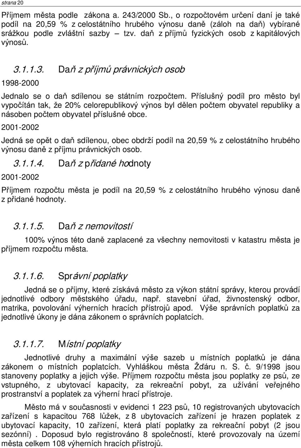 Pøísluðný podíl pro mìsto byl vypoèítán tak, že 20% celorepublikový výnos byl dìlen poètem obyvatel republiky a násoben poètem obyvatel pøísluðné obce.