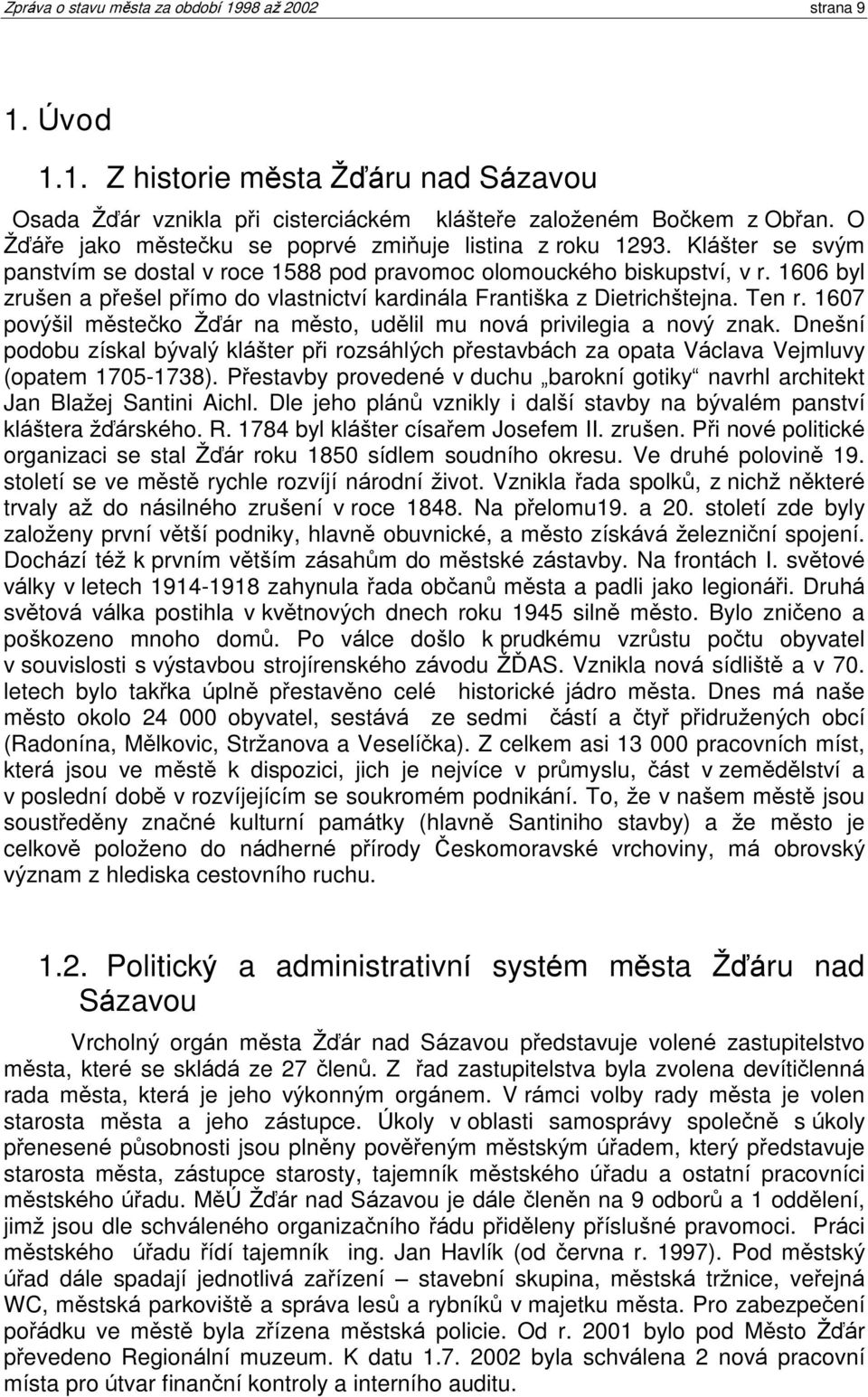 1606 byl zruðen a pøeðel pøímo do vlastnictví kardinála Frantiðka z Dietrichðtejna. Ten r. 1607 povýðil mìsteèko Þïár na mìsto, udìlil mu nová privilegia a nový znak.