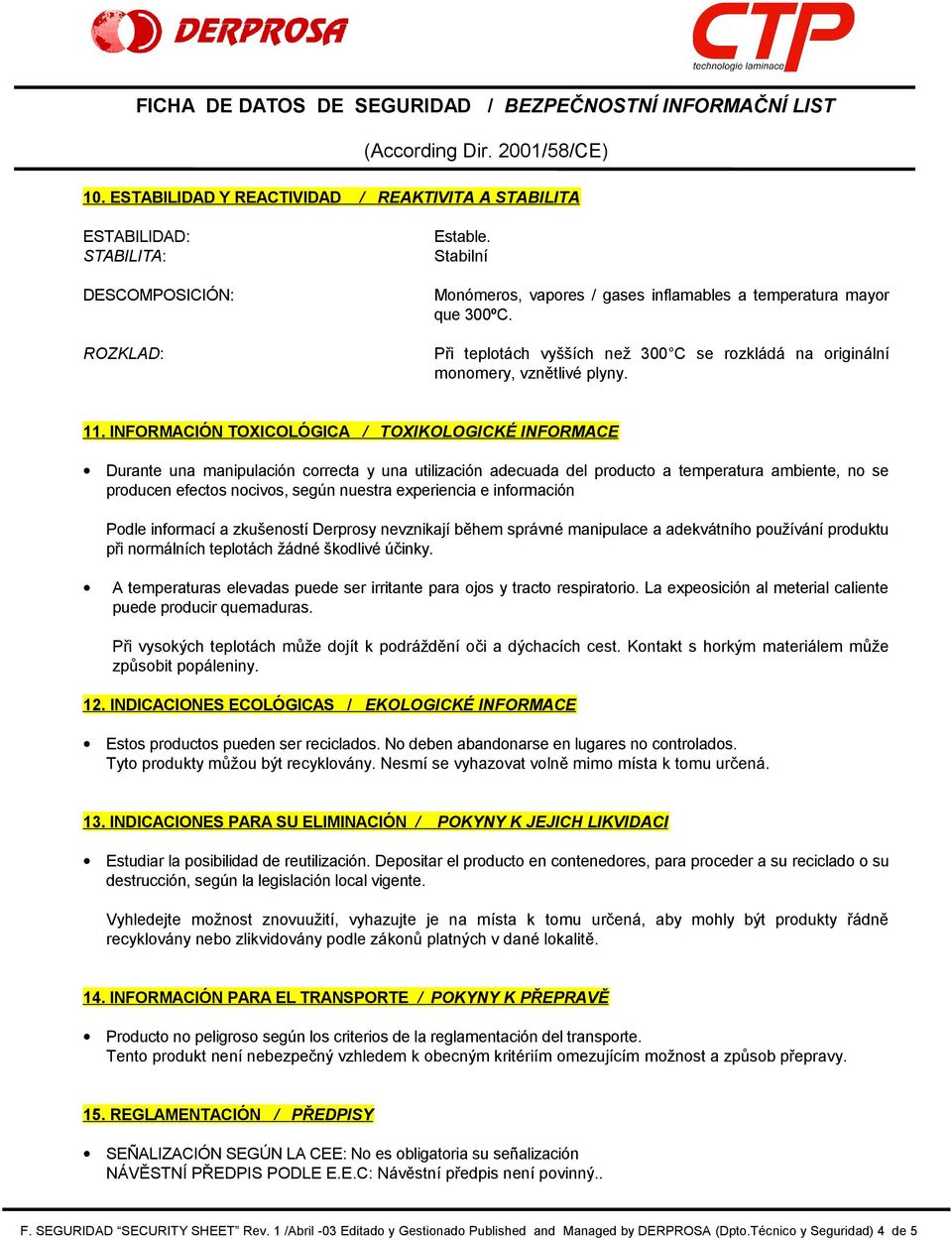 INFORMACIÓN TOXICOLÓGICA / TOXIKOLOGICKÉ INFORMACE Durante una manipulación correcta y una utilización adecuada del producto a temperatura ambiente, no se producen efectos nocivos, según nuestra