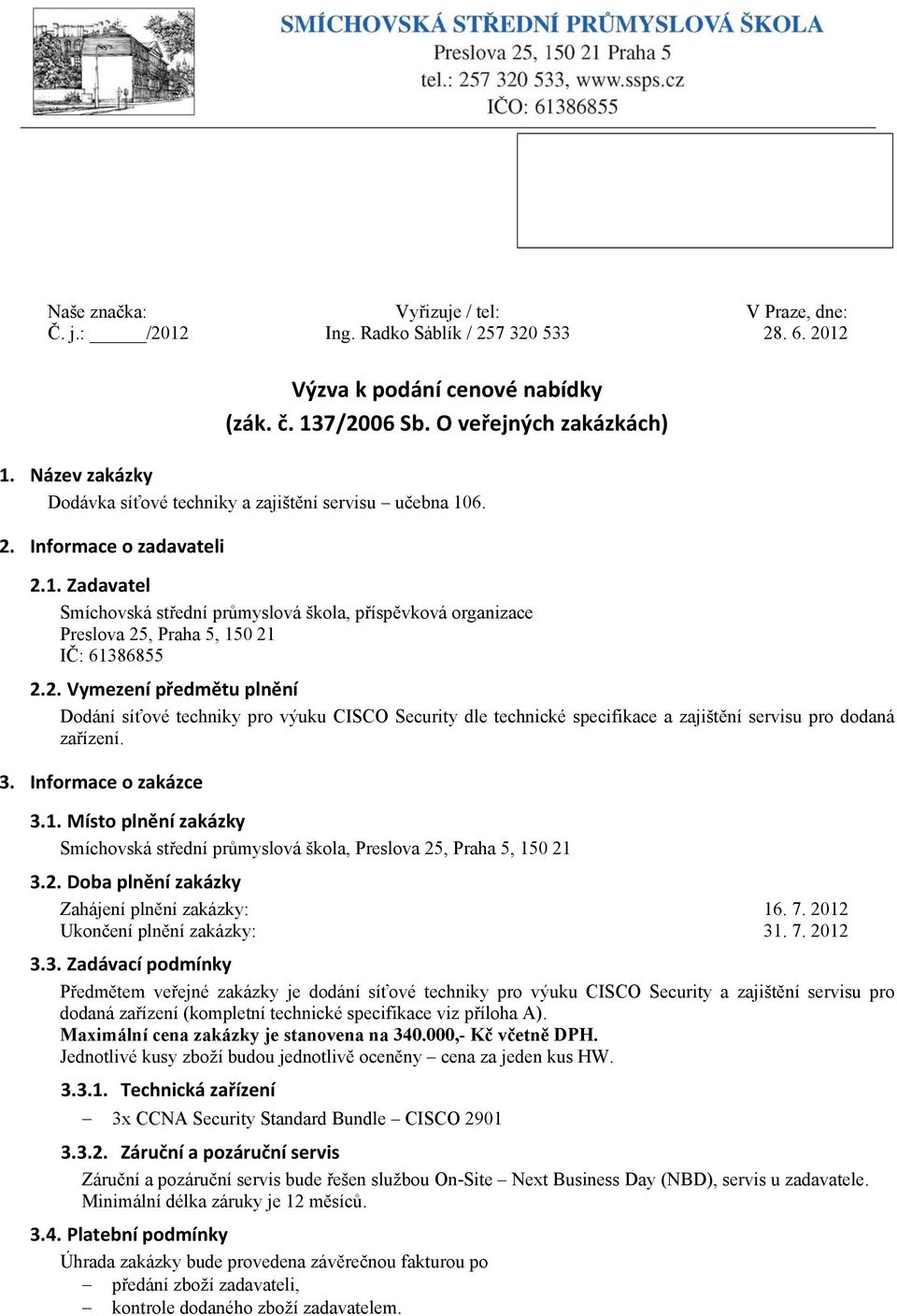 2. Vymezení předmětu plnění Dodání síťové techniky pro výuku CISCO Security dle technické specifikace a zajištění servisu pro dodaná zařízení. 3. Informace o zakázce 3.1.