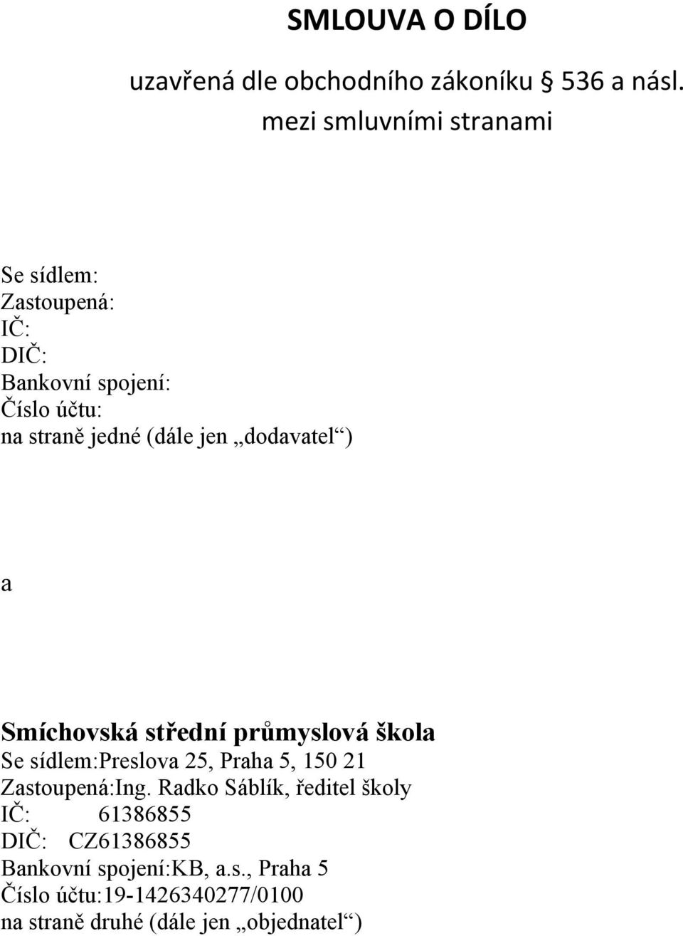 jen dodavatel ) a Smíchovská střední průmyslová škola Se sídlem:preslova 25, Praha 5, 150 21 Zastoupená:Ing.