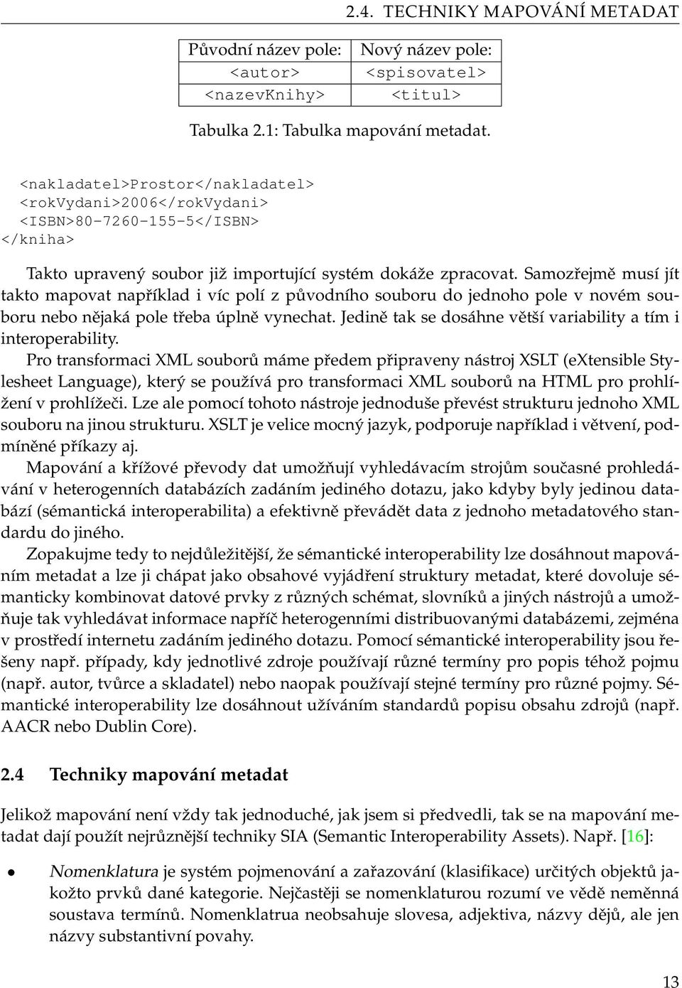 Samozřejmě musí jít takto mapovat například i víc polí z původního souboru do jednoho pole v novém souboru nebo nějaká pole třeba úplně vynechat.