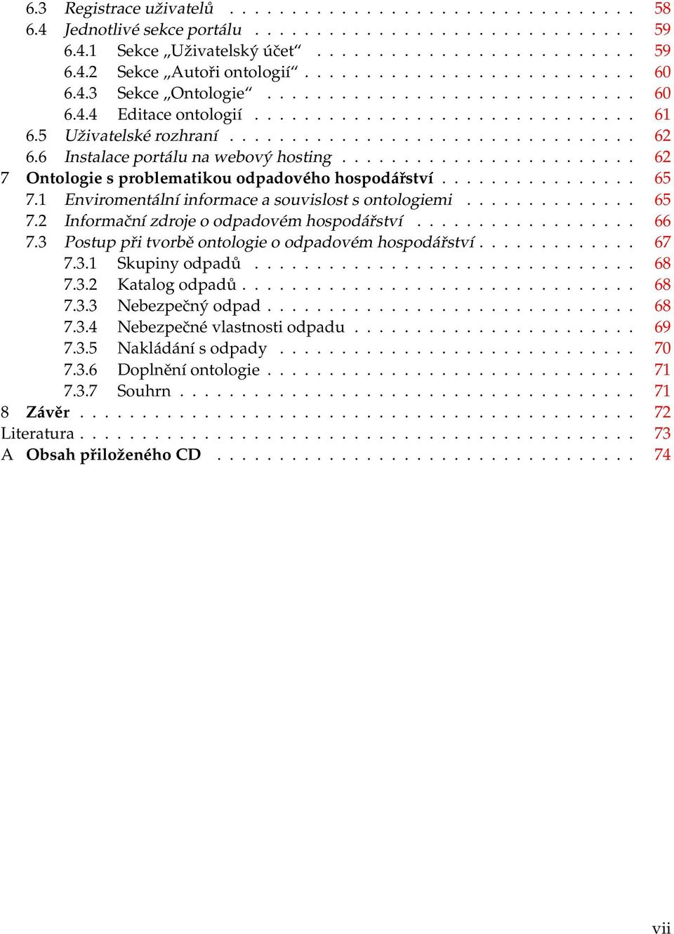 6 Instalace portálu na webový hosting........................ 62 7 Ontologie s problematikou odpadového hospodářství................ 65 7.1 Enviromentální informace a souvislost s ontologiemi.............. 65 7.2 Informační zdroje o odpadovém hospodářství.