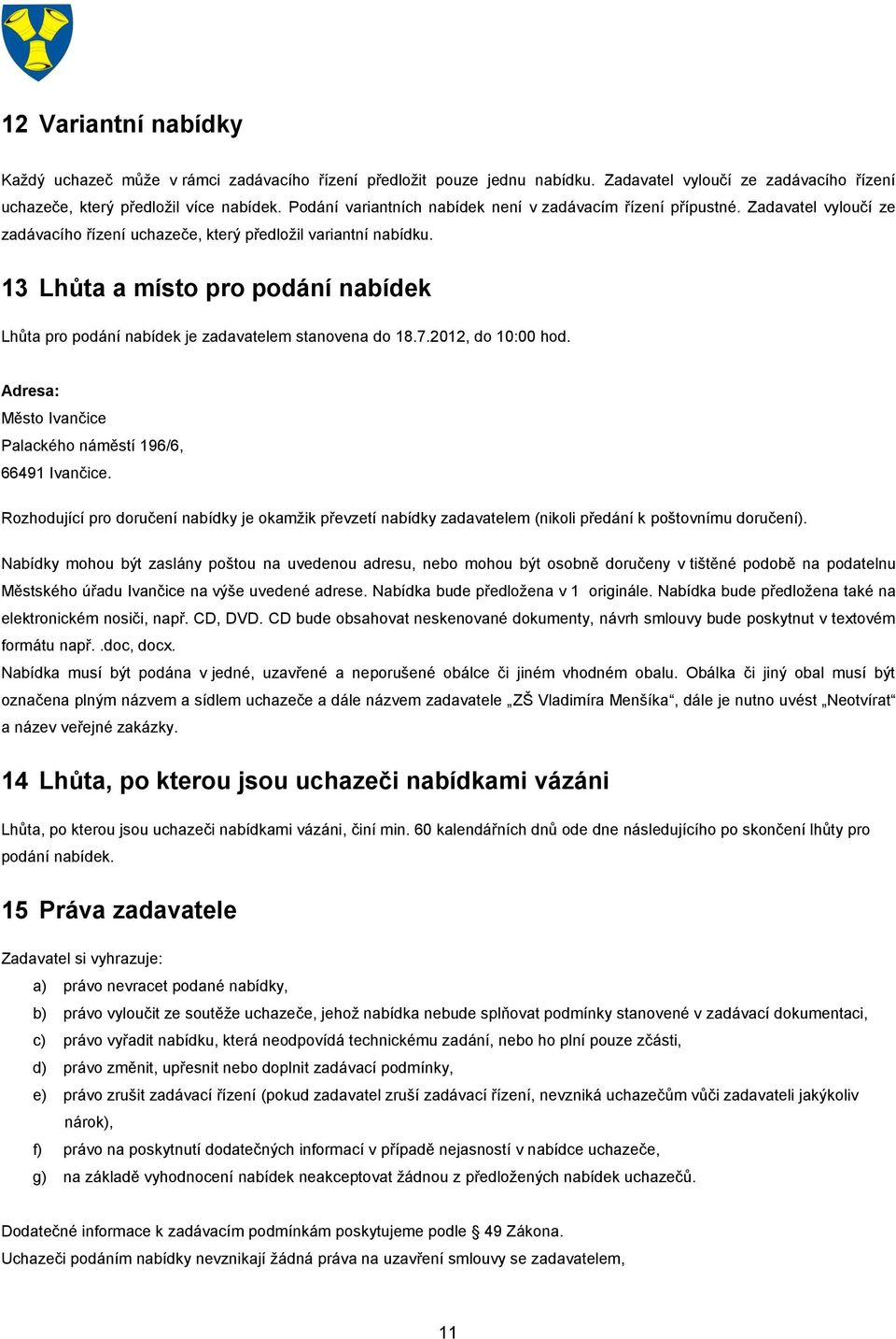 13 Lhůta a místo pro podání nabídek Lhůta pro podání nabídek je zadavatelem stanovena do 18.7.2012, do 10:00 hod. Adresa: Město Ivančice Palackého náměstí 196/6, 66491 Ivančice.