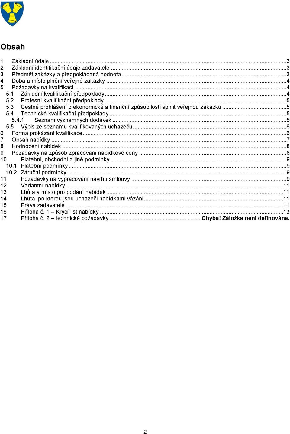 .. 5 5.4 Technické kvalifikační předpoklady... 5 5.4.1 Seznam významných dodávek... 5 5.5 Výpis ze seznamu kvalifikovaných uchazečů... 6 6 Forma prokázání kvalifikace... 6 7 Obsah nabídky.