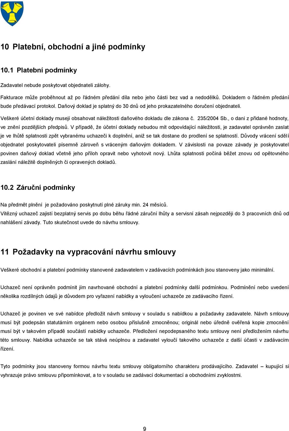 Veškeré účetní doklady musejí obsahovat náležitosti daňového dokladu dle zákona č. 235/2004 Sb., o dani z přidané hodnoty, ve znění pozdějších předpisů.