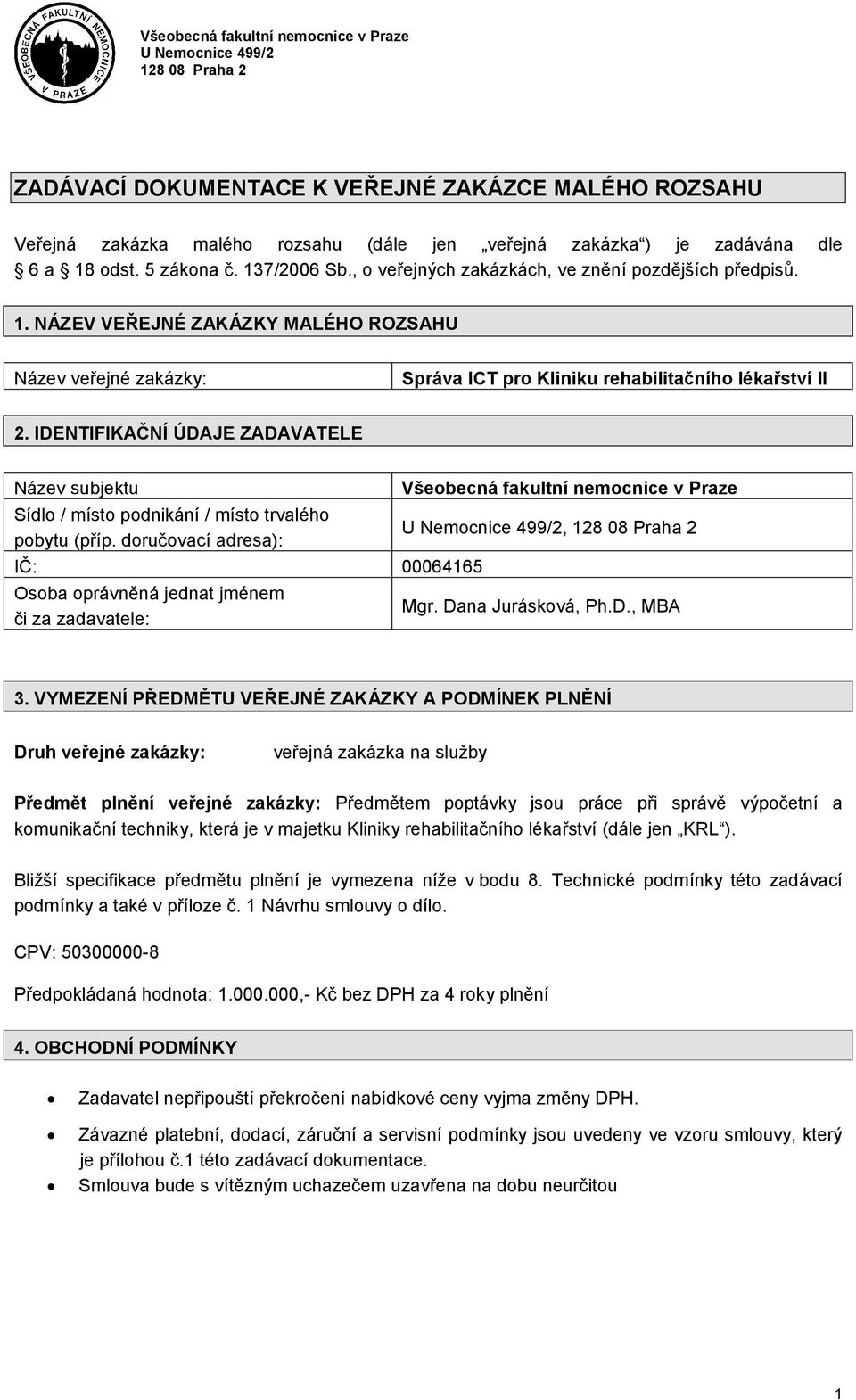 IDENTIFIKAČNÍ ÚDAJE ZADAVATELE Název subjektu Sídlo / místo podnikání / místo trvalého pobytu (příp.