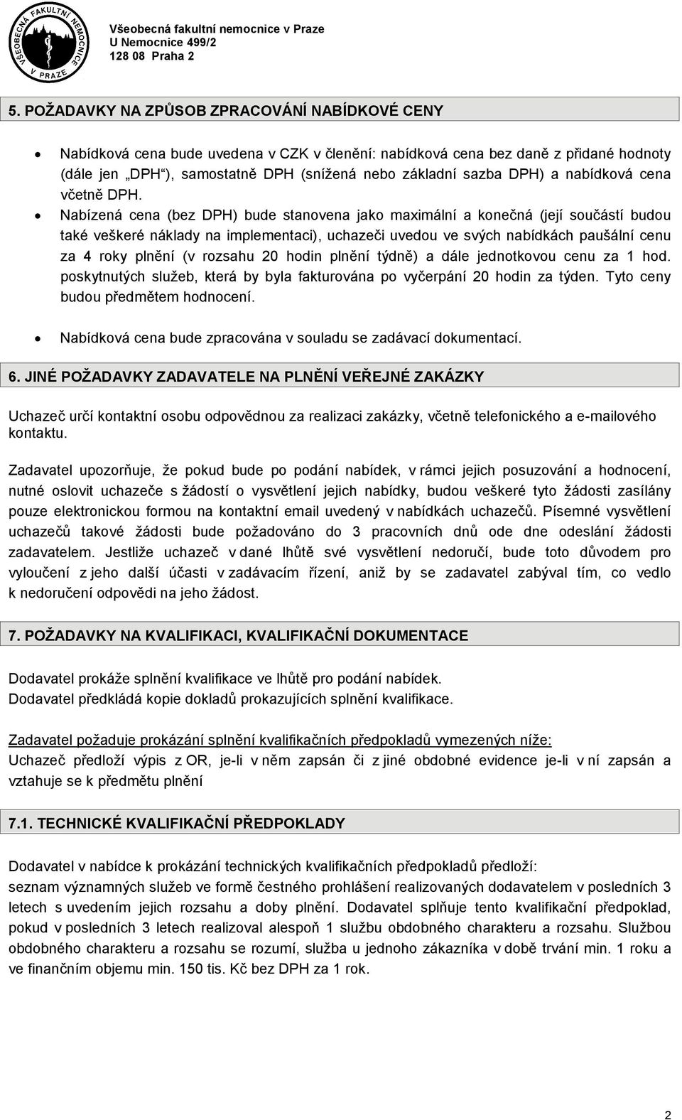 Nabízená cena (bez DPH) bude stanovena jako maximální a konečná (její součástí budou také veškeré náklady na implementaci), uchazeči uvedou ve svých nabídkách paušální cenu za 4 roky plnění (v