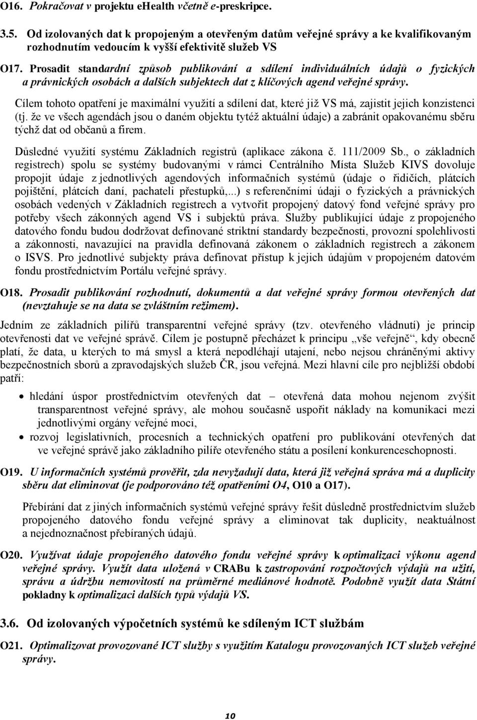 Cílem tohoto opatření je maximální využití a sdílení dat, které již VS má, zajistit jejich konzistenci (tj.