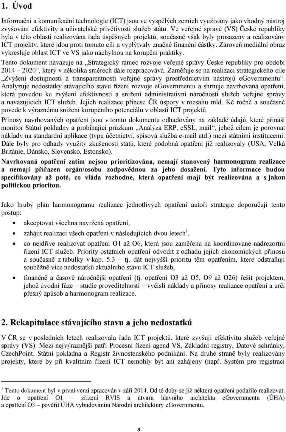 značné finanční částky. Zároveň mediální obraz vykresluje oblast ICT ve VS jako náchylnou na korupční praktiky.