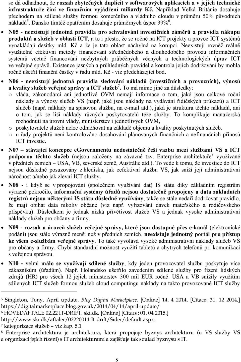 N05 - neexistují jednotná pravidla pro schvalování investičních záměrů a pravidla nákupu produktů a služeb v oblasti ICT, a to i přesto, že se ročně na ICT projekty a provoz ICT systémů vynakládají