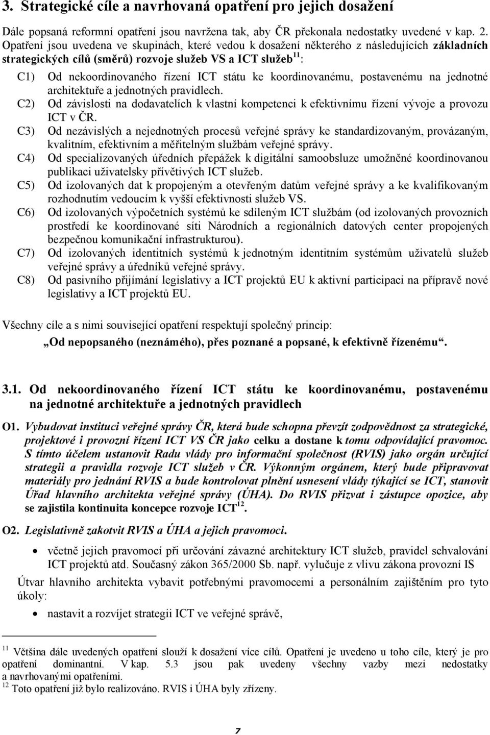 ke koordinovanému, postavenému na jednotné architektuře a jednotných pravidlech. C2) Od závislosti na dodavatelích k vlastní kompetenci k efektivnímu řízení vývoje a provozu ICT v ČR.