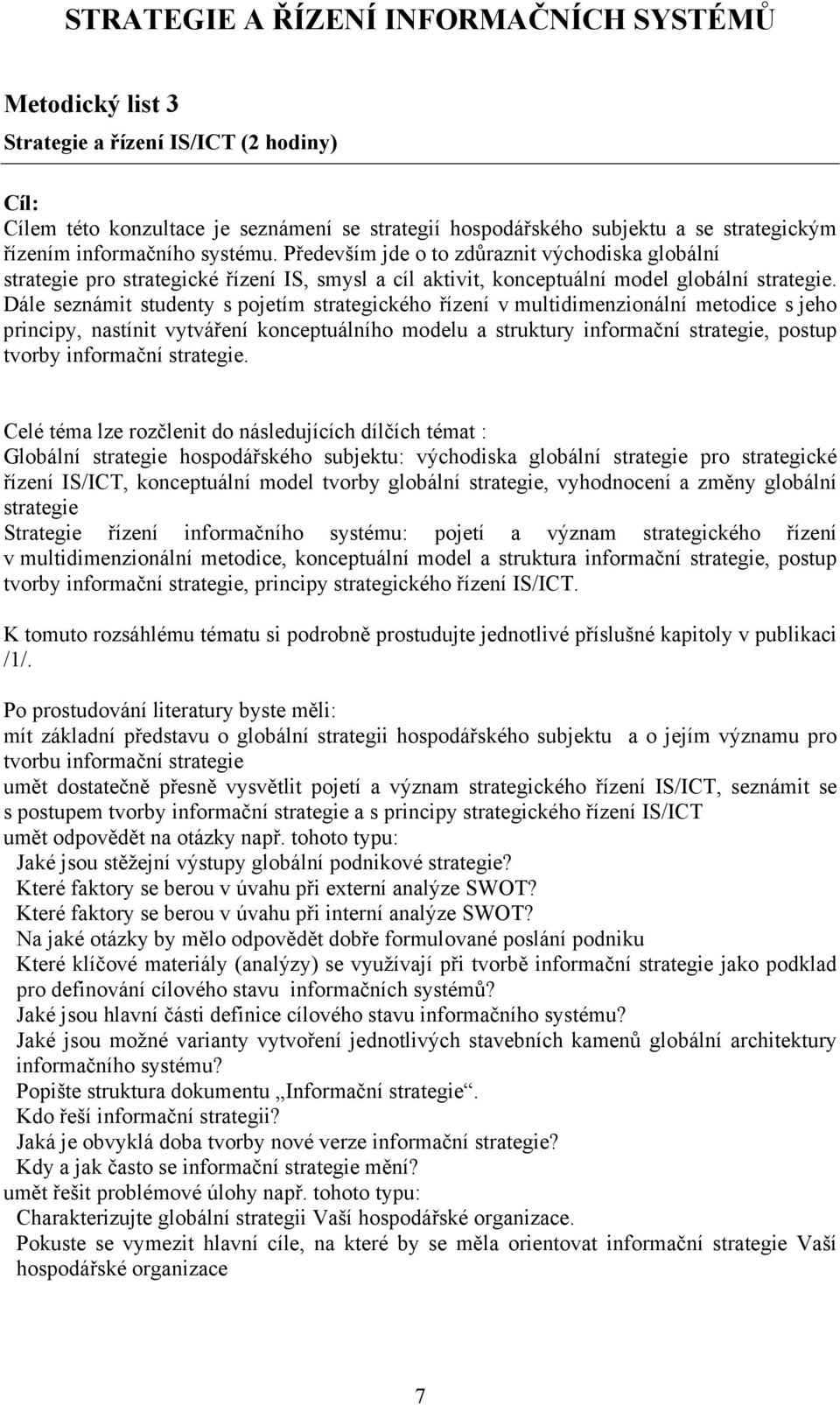 Dále seznámit studenty s pojetím strategického řízení v multidimenzionální metodice s jeho principy, nastínit vytváření konceptuálního modelu a struktury informační strategie, postup tvorby