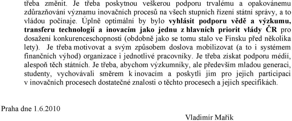 Finsku před několika lety). Je třeba motivovat a svým způsobem doslova mobilizovat (a to i systémem finančních výhod) organizace i jednotlivé pracovníky.